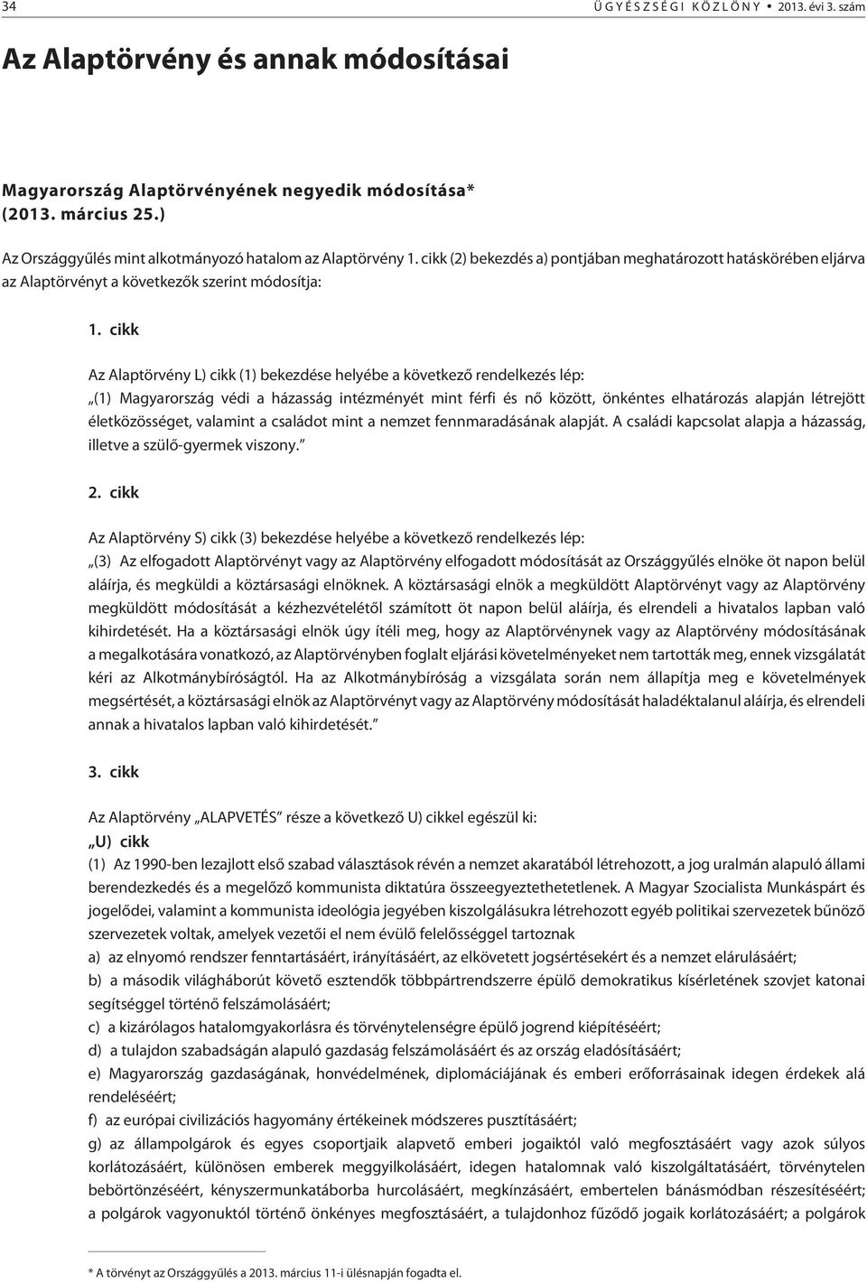 cikk Az Alaptörvény L) cikk (1) bekezdése helyébe a következõ rendelkezés lép: (1) Magyarország védi a házasság intézményét mint férfi és nõ között, önkéntes elhatározás alapján létrejött