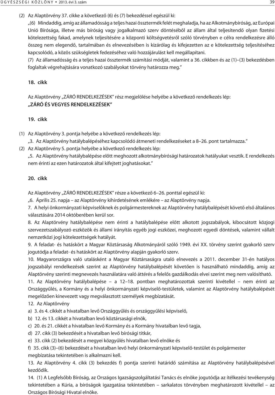 bíróság vagy jogalkalmazó szerv döntésébõl az állam által teljesítendõ olyan fizetési kötelezettség fakad, amelynek teljesítésére a központi költségvetésrõl szóló törvényben e célra rendelkezésre