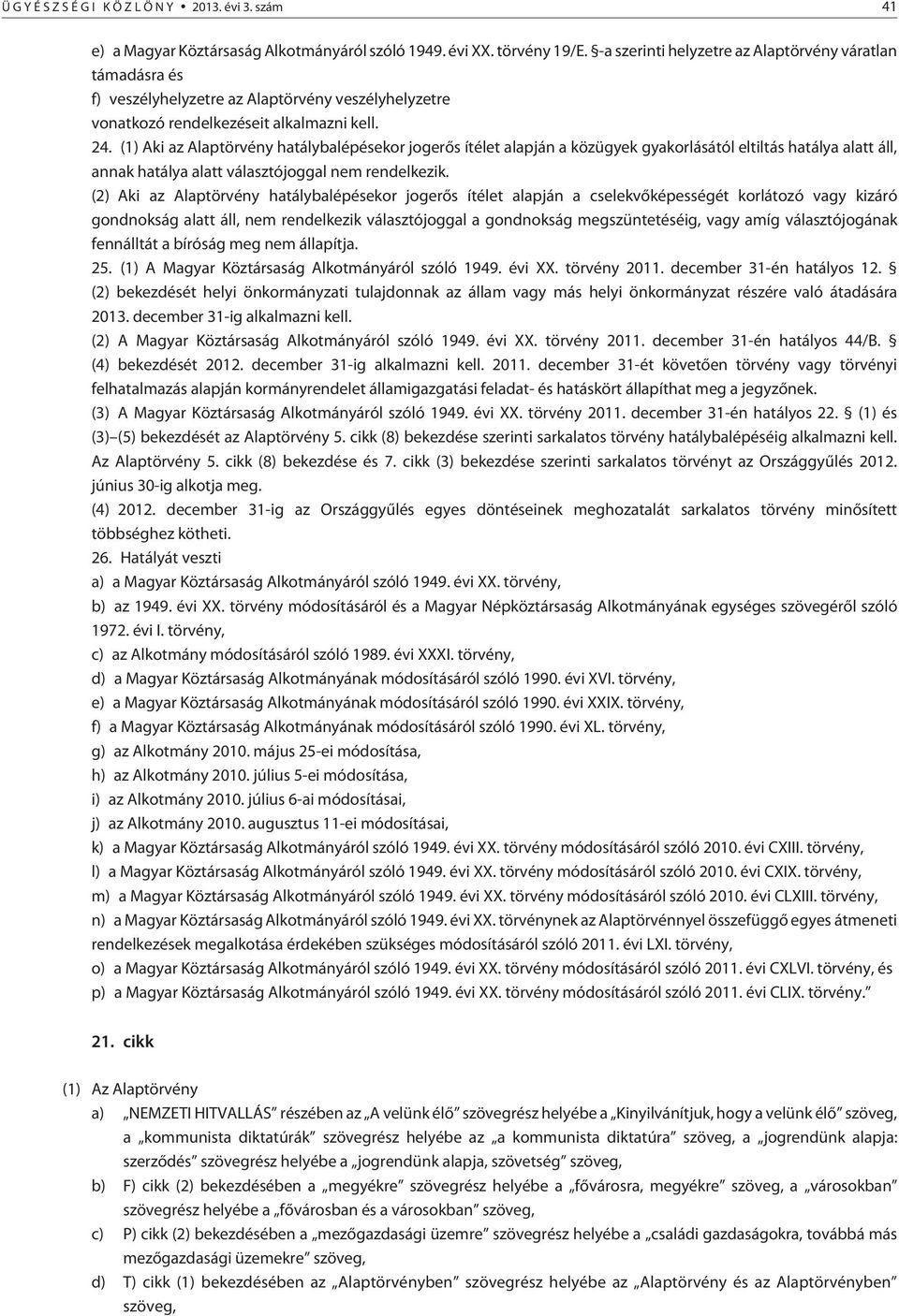 (1) Aki az Alaptörvény hatálybalépésekor jogerõs ítélet alapján a közügyek gyakorlásától eltiltás hatálya alatt áll, annak hatálya alatt választójoggal nem rendelkezik.