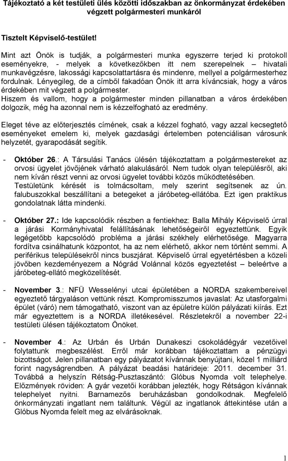mellyel a polgármesterhez fordulnak. Lényegileg, de a címből fakadóan Önök itt arra kíváncsiak, hogy a város érdekében mit végzett a polgármester.