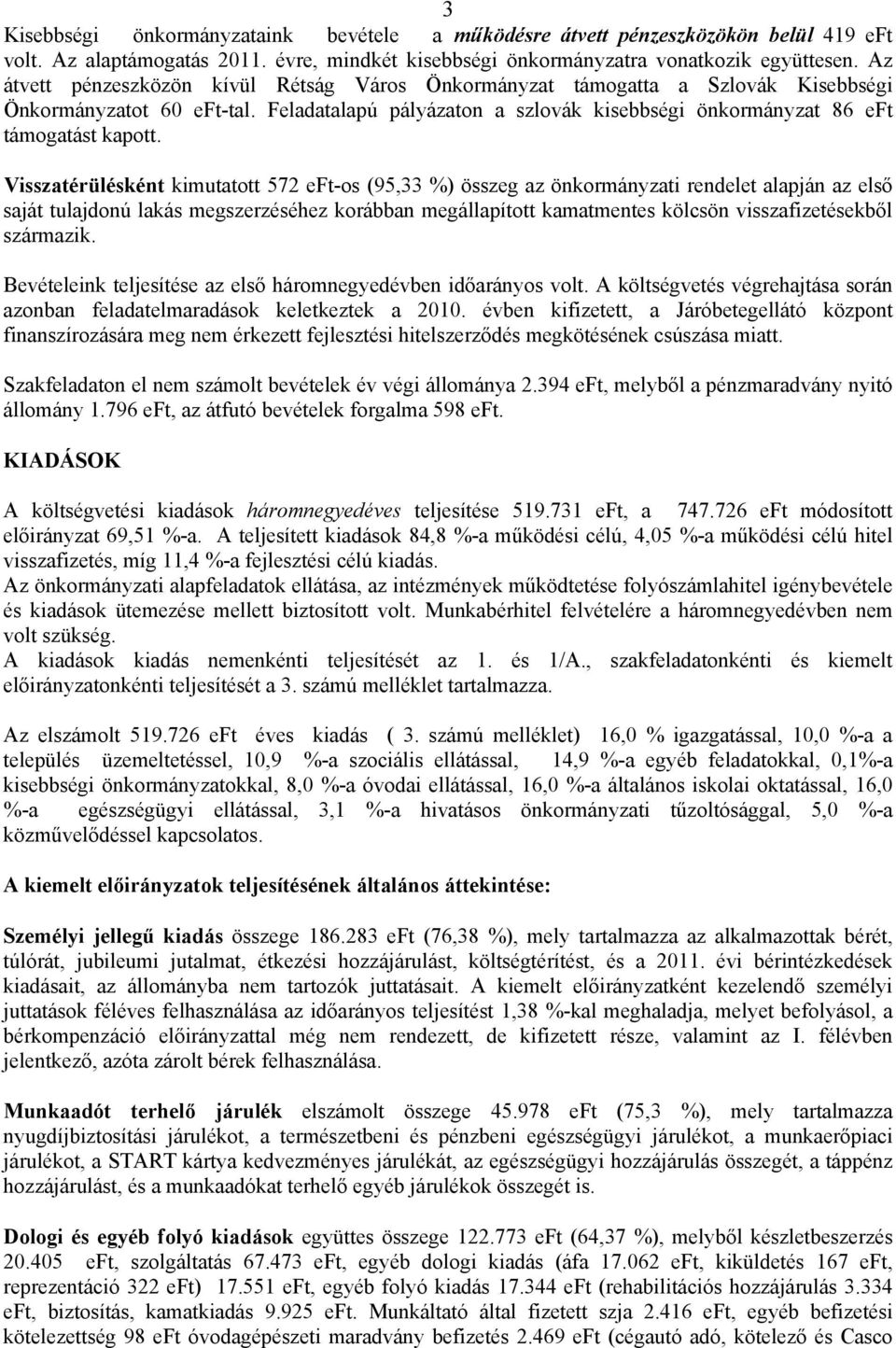 Visszatérülésként kimutatott 572 eft-os (95,33 %) összeg az önkormányzati rendelet alapján az első saját tulajdonú lakás megszerzéséhez korábban megállapított kamatmentes kölcsön visszafizetésekből