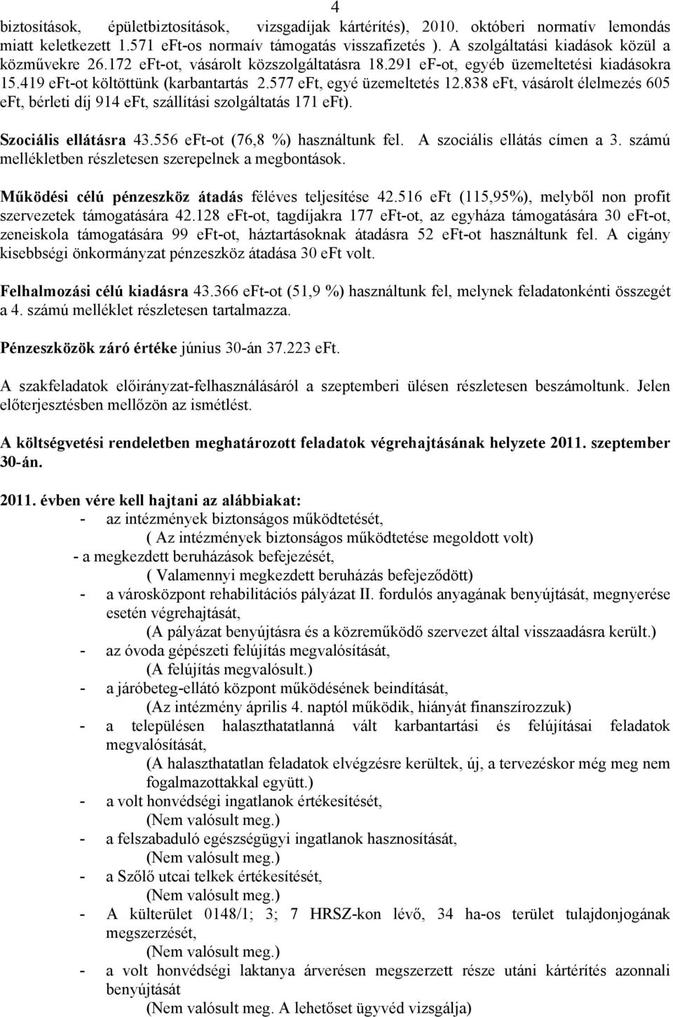 838 eft, vásárolt élelmezés 605 eft, bérleti díj 914 eft, szállítási szolgáltatás 171 eft). Szociális ellátásra 43.556 eft-ot (76,8 %) használtunk fel. A szociális ellátás címen a 3.