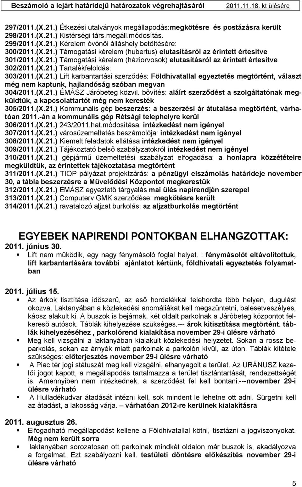 (X.21.) Tartalékfeloldás: 303/2011.(X.21.) Lift karbantartási szerződés: Földhivatallal egyeztetés megtörtént, választ még nem kaptunk, hajlandóság szóban megvan 304/2011.(X.21.) ÉMÁSZ Járóbeteg közvil.