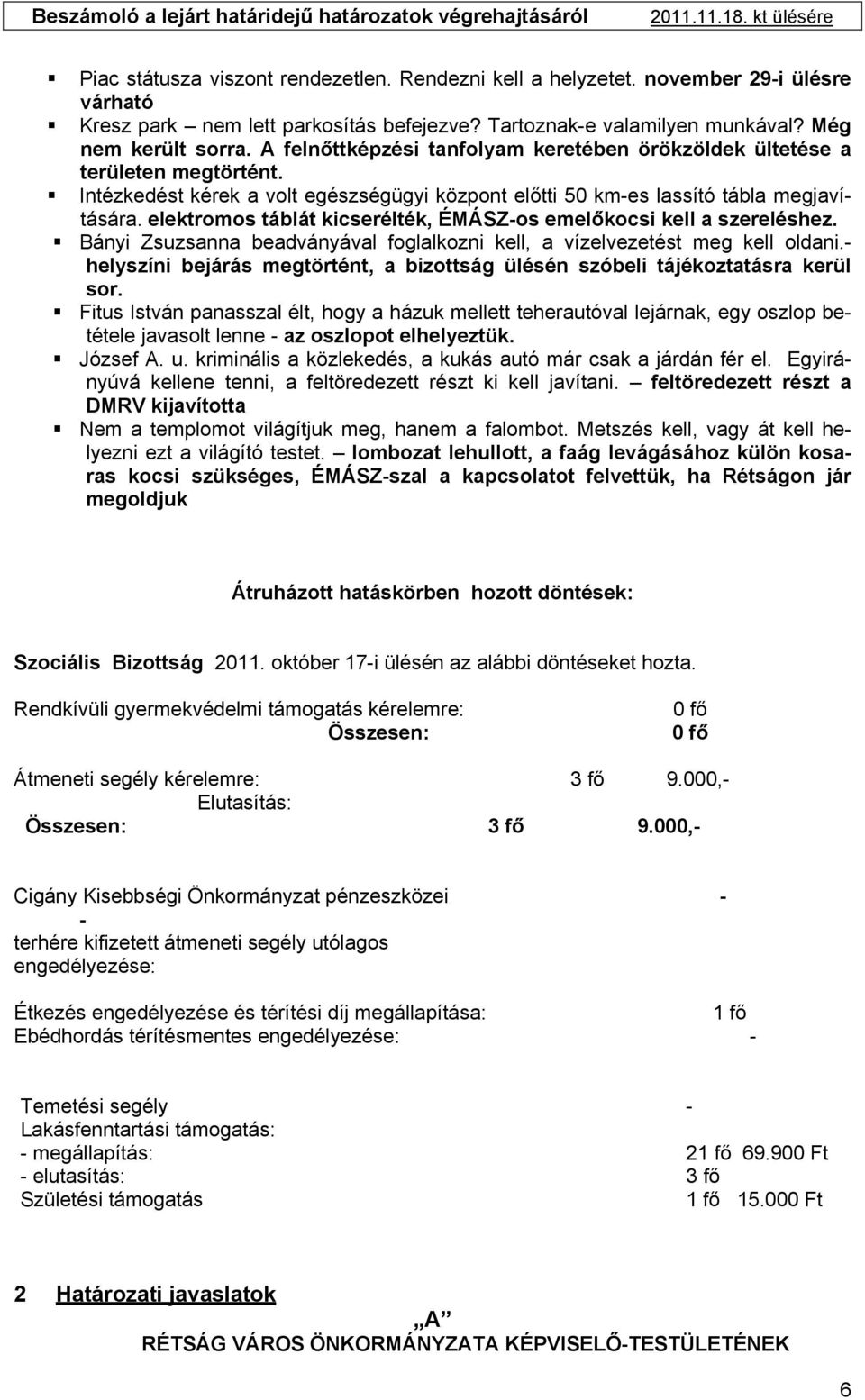 A felnőttképzési tanfolyam keretében örökzöldek ültetése a területen megtörtént. Intézkedést kérek a volt egészségügyi központ előtti 50 km-es lassító tábla megjavítására.