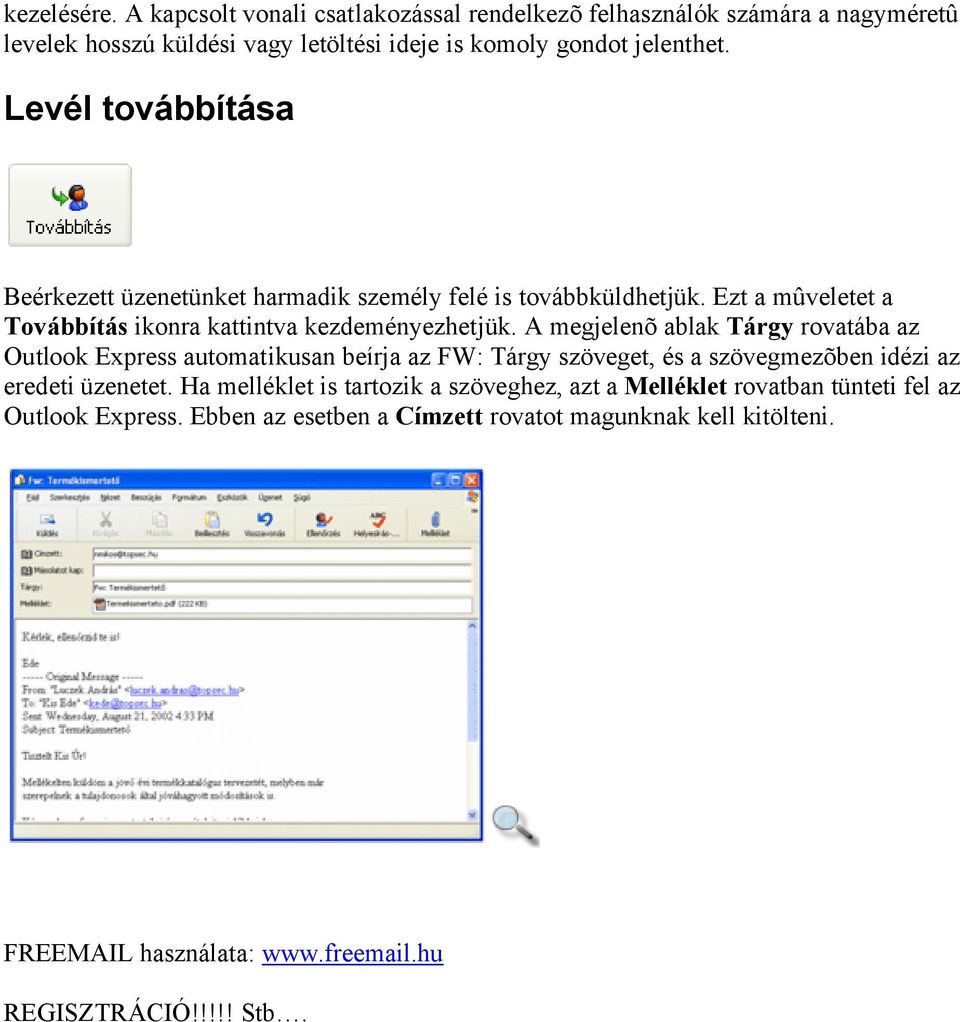 A megjelenõ ablak Tárgy rovatába az Outlook Express automatikusan beírja az FW: Tárgy szöveget, és a szövegmezõben idézi az eredeti üzenetet.