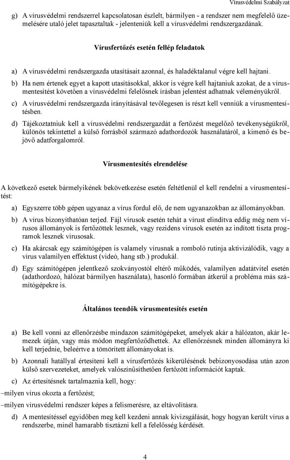 b) Ha nem értenek egyet a kapott utasításokkal, akkor is végre kell hajtaniuk azokat, de a vírusmentesítést követően a vírusvédelmi felelősnek írásban jelentést adhatnak véleményükről.