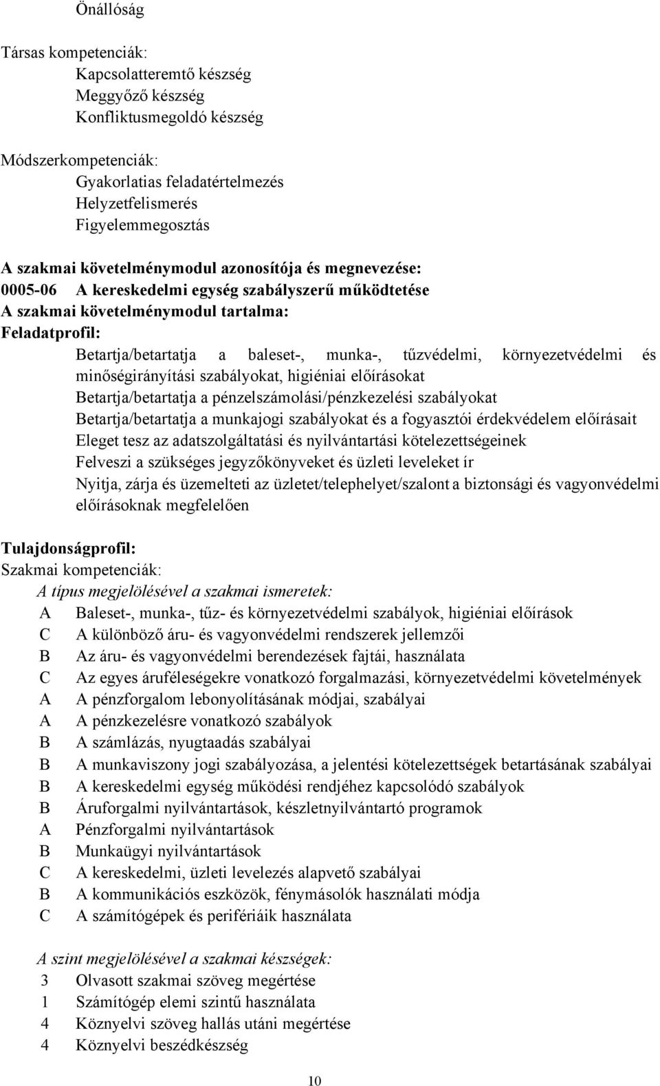 tűzvédelmi, környezetvédelmi és minőségirányítási szabályokat, higiéniai előírásokat Betartja/betartatja a pénzelszámolási/pénzkezelési szabályokat Betartja/betartatja a munkajogi szabályokat és a