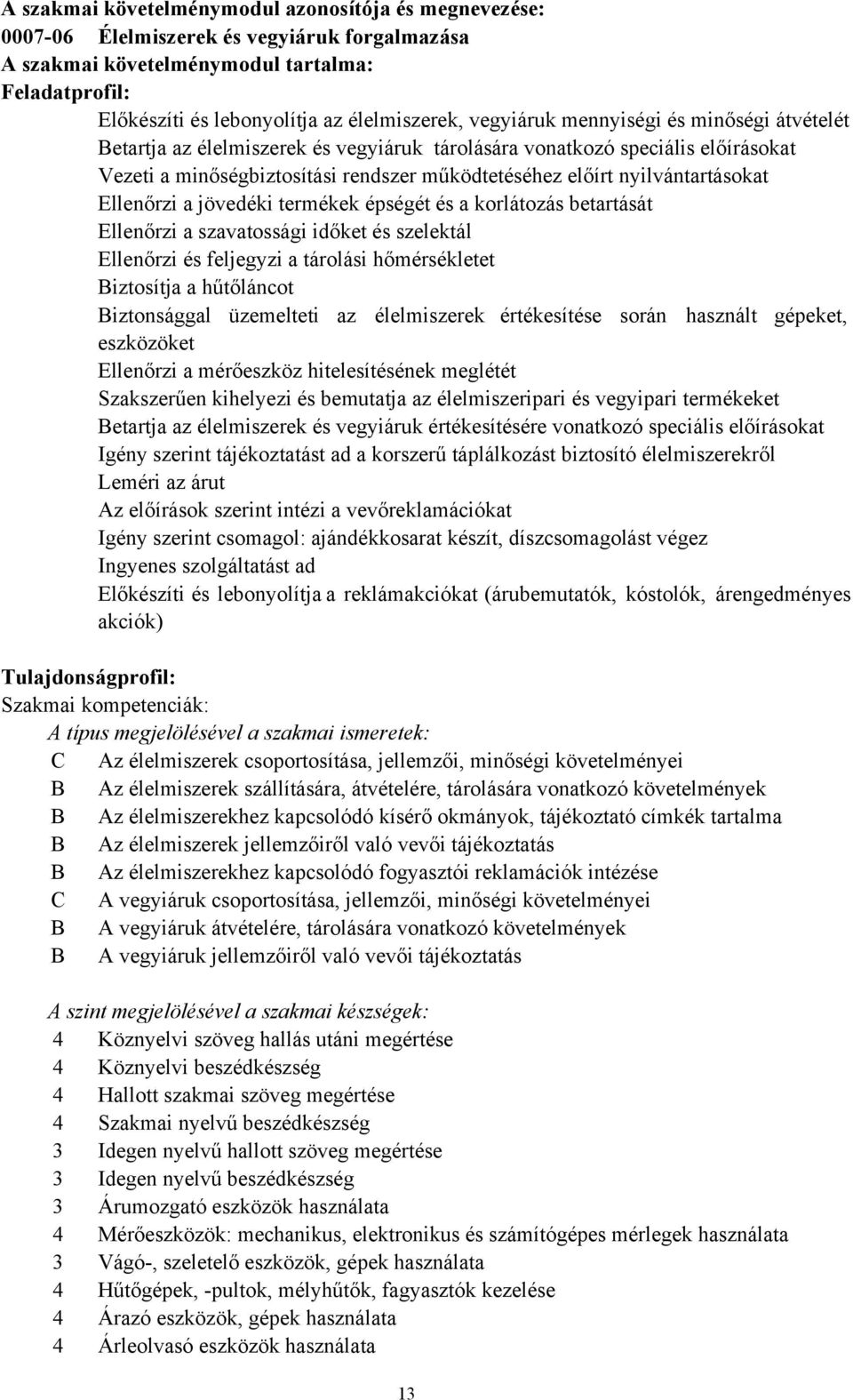 nyilvántartásokat Ellenőrzi a jövedéki termékek épségét és a korlátozás betartását Ellenőrzi a szavatossági időket és szelektál Ellenőrzi és feljegyzi a tárolási hőmérsékletet Biztosítja a hűtőláncot