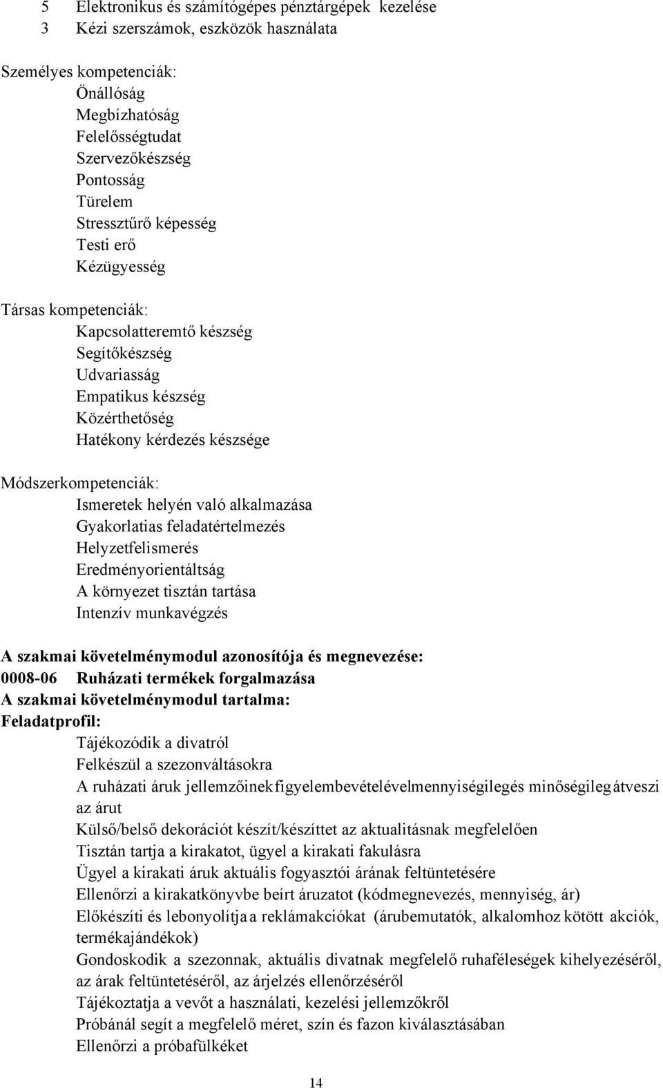 Ismeretek helyén való alkalmazása Gyakorlatias feladatértelmezés Helyzetfelismerés Eredményorientáltság A környezet tisztán tartása Intenzív munkavégzés A szakmai követelménymodul azonosítója és