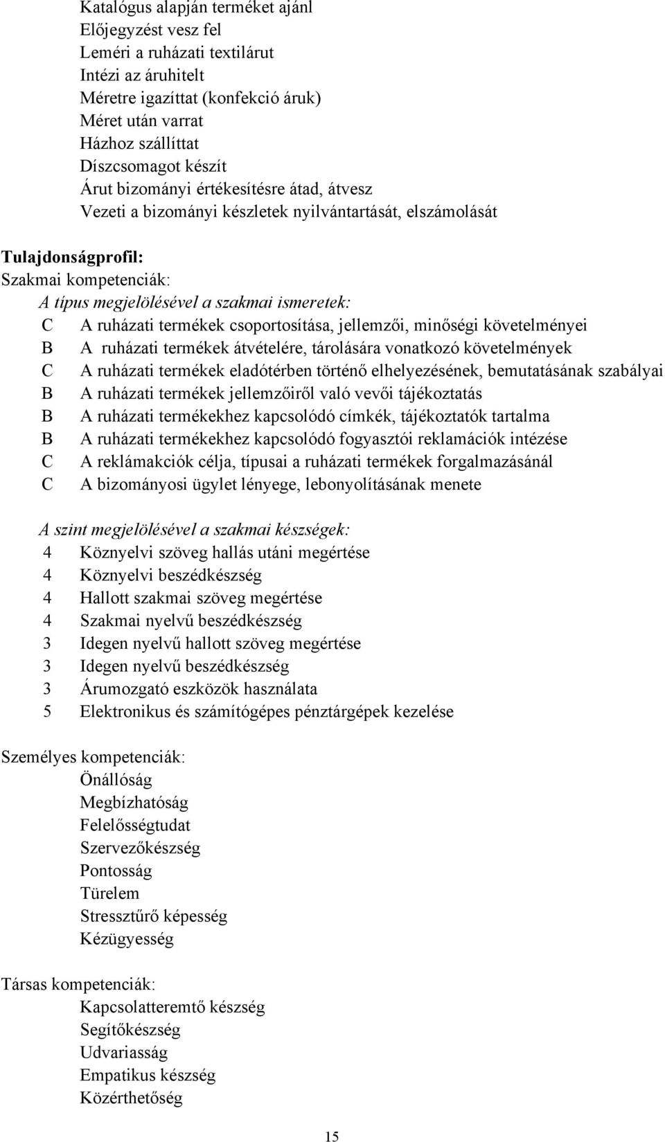 termékek csoportosítása, jellemzői, minőségi követelményei B A ruházati termékek átvételére, tárolására vonatkozó követelmények C A ruházati termékek eladótérben történő elhelyezésének, bemutatásának