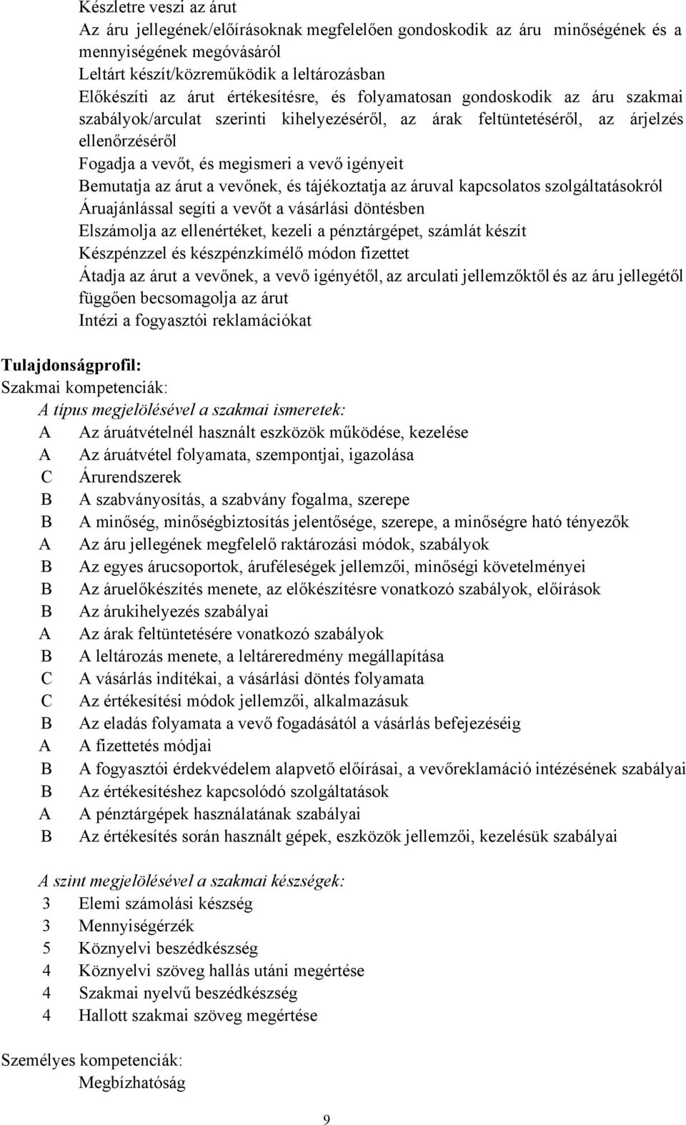 Bemutatja az árut a vevőnek, és tájékoztatja az áruval kapcsolatos szolgáltatásokról Áruajánlással segíti a vevőt a vásárlási döntésben Elszámolja az ellenértéket, kezeli a pénztárgépet, számlát