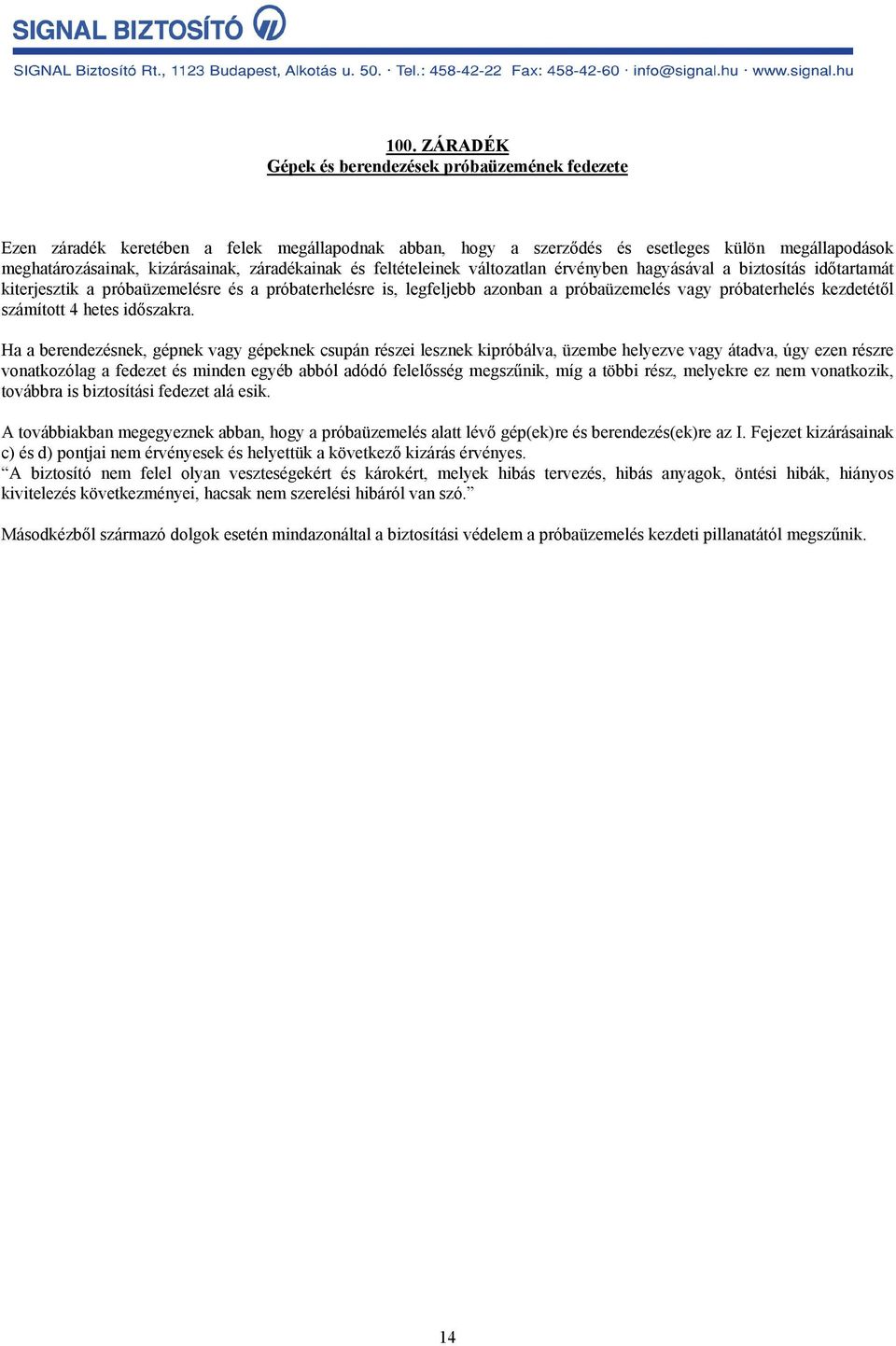 Ha a berendezésnek, gépnek vagy gépeknek csupán részei lesznek kipróbálva, üzembe helyezve vagy átadva, úgy ezen részre vonatkozólag a fedezet és minden egyéb abból adódó felelősség megszűnik, míg a