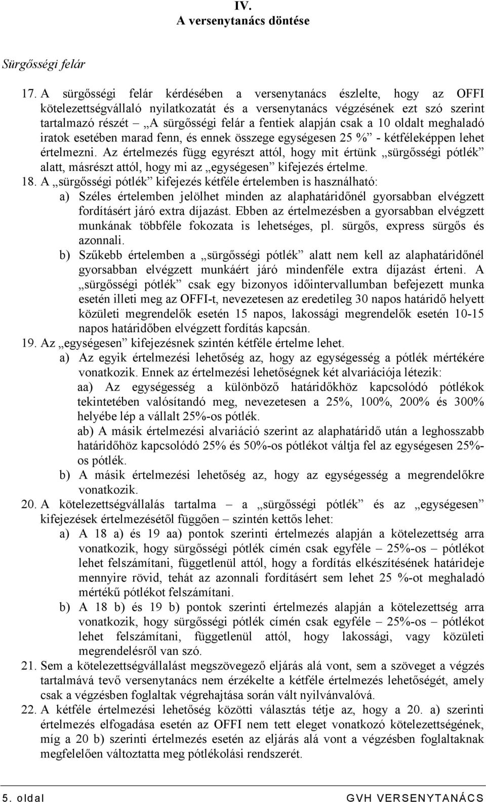 alapján csak a 10 oldalt meghaladó iratok esetében marad fenn, és ennek összege egységesen 25 % - kétféleképpen lehet értelmezni.