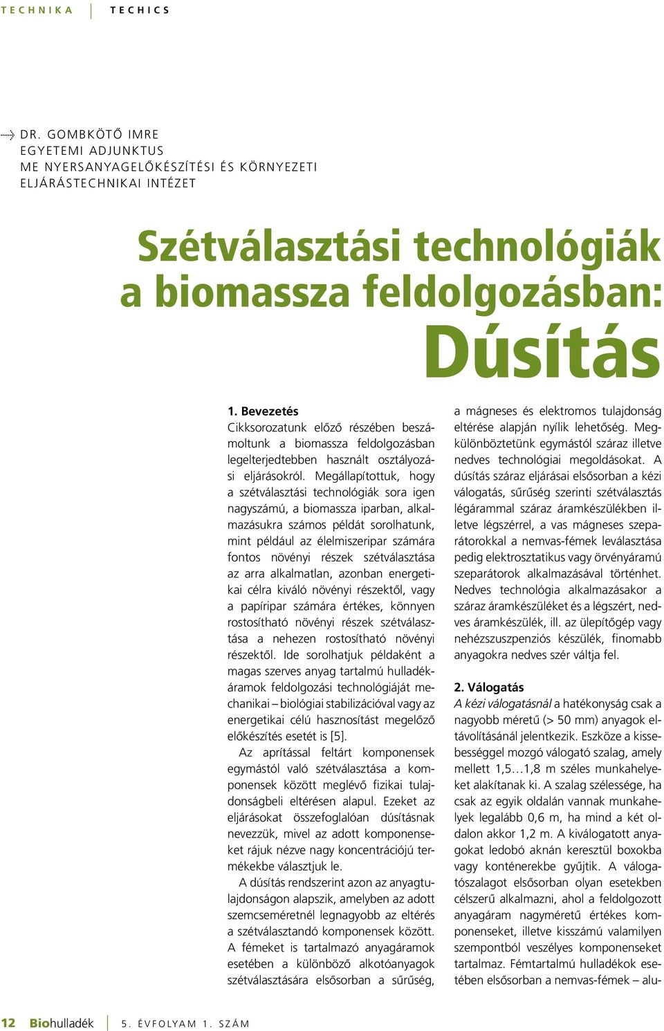 Megállapítottuk, hogy a szétválasztási technológiák sora igen nagyszámú, a biomassza iparban, alkalmazásukra számos példát sorolhatunk, mint például az élelmiszeripar számára fontos növényi részek