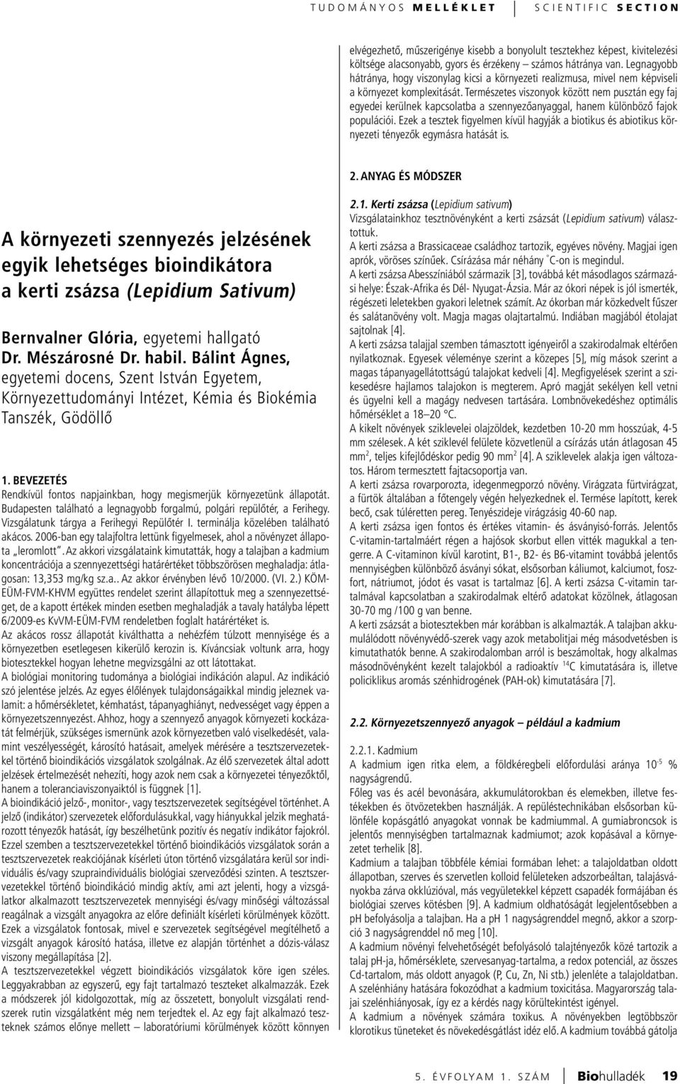 Természetes viszonyok között nem pusztán egy faj egyedei kerülnek kapcsolatba a szennyezôanyaggal, hanem különbözô fajok populációi.
