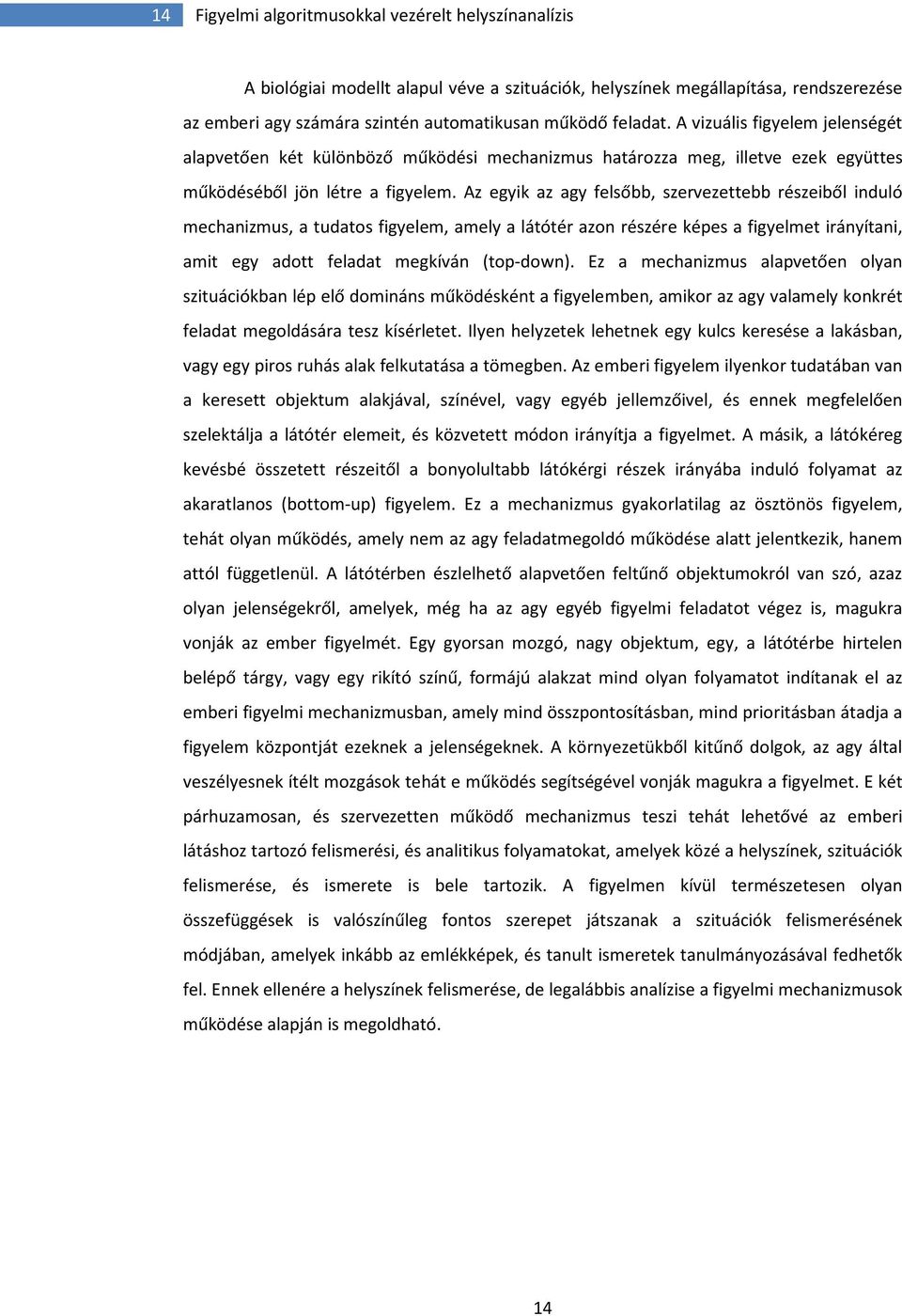 Az egyik az agy felsőbb, szervezettebb részeiből induló mechanizmus, a tudatos figyelem, amely a látótér azon részére képes a figyelmet irányítani, amit egy adott feladat megkíván (top-down).