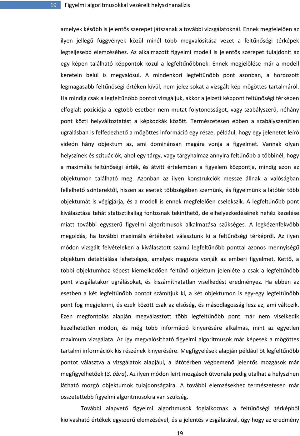 Az alkalmazott figyelmi modell is jelentős szerepet tulajdonít az egy képen található képpontok közül a legfeltűnőbbnek. Ennek megjelölése már a modell keretein belül is megvalósul.