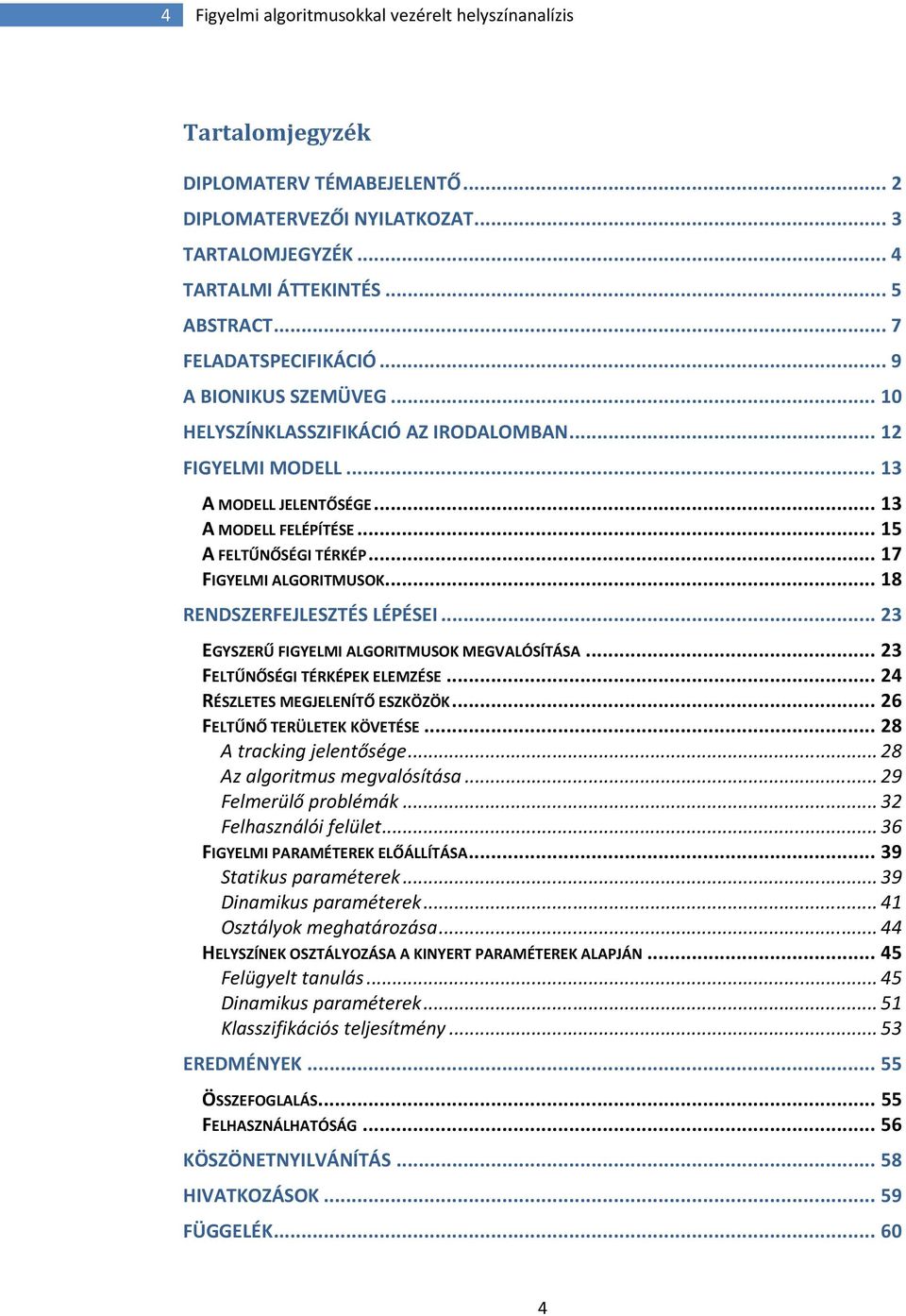 .. 17 FIGYELMI ALGORITMUSOK... 18 RENDSZERFEJLESZTÉS LÉPÉSEI... 23 EGYSZERŰ FIGYELMI ALGORITMUSOK MEGVALÓSÍTÁSA... 23 FELTŰNŐSÉGI TÉRKÉPEK ELEMZÉSE... 24 RÉSZLETES MEGJELENÍTŐ ESZKÖZÖK.