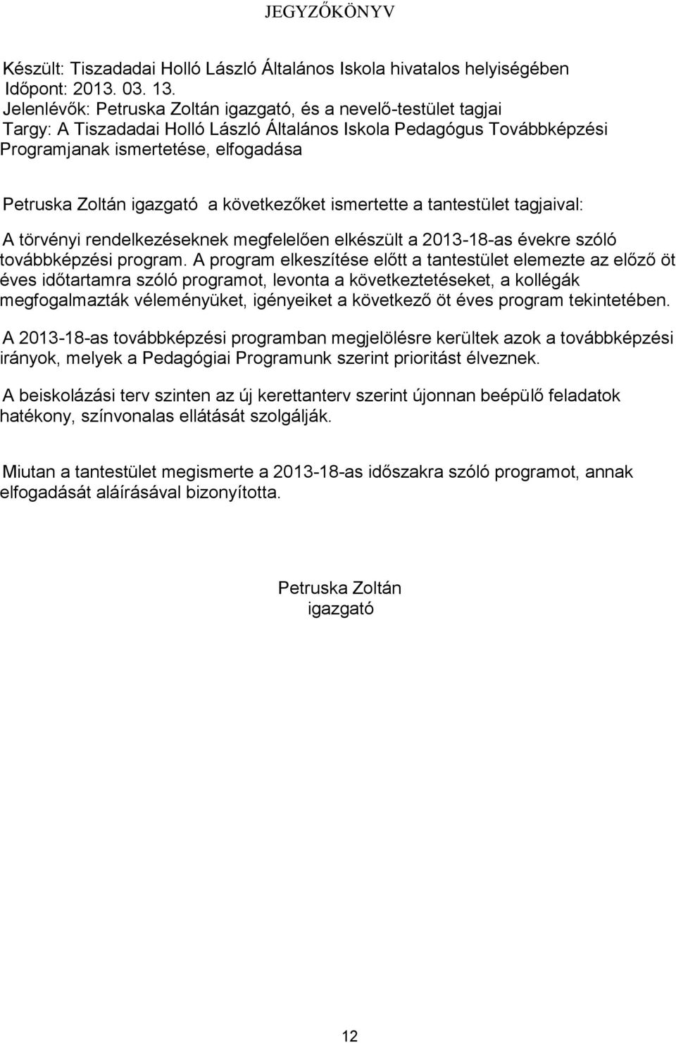 igazgató a következőket ismertette a tantestület tagjaival: A törvényi rendelkezéseknek megfelelően elkészült a 2013-18-as évekre szóló továbbképzési program.