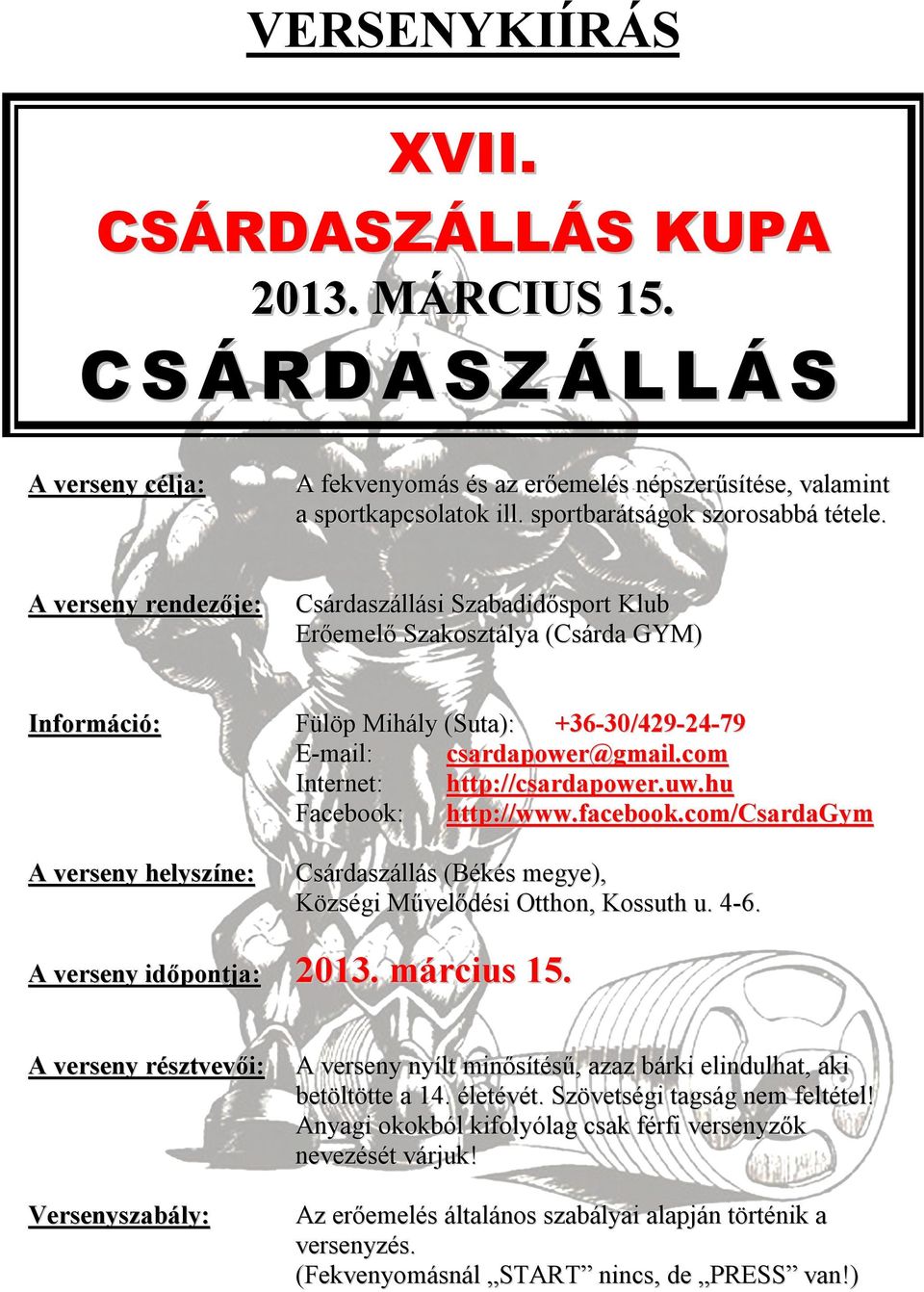 A verseny rendezője: Csárdaszállási Szabadidősport Klub Erőemelő Szakosztálya (Csárda GYM) Információ: Fülöp Mihály (Suta): +36-30/429-24-79 E-mail: csardapower@gmail.com Internet: http://csardapower.