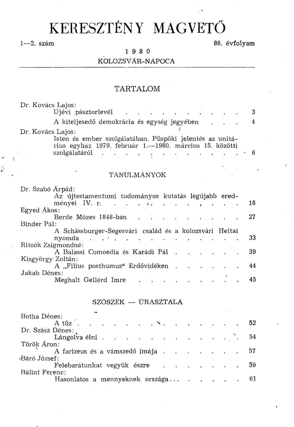 Szabó Árpád: Az újtestamentumi tudományos kutatás legújabb eredményei IV. r.... i........ 18 Egyed Ákos: Berde Mózes 1848-ban 27 Binder Pál: A Schássburger-Segesvári család és a kolozsvári Heltai nyomda.
