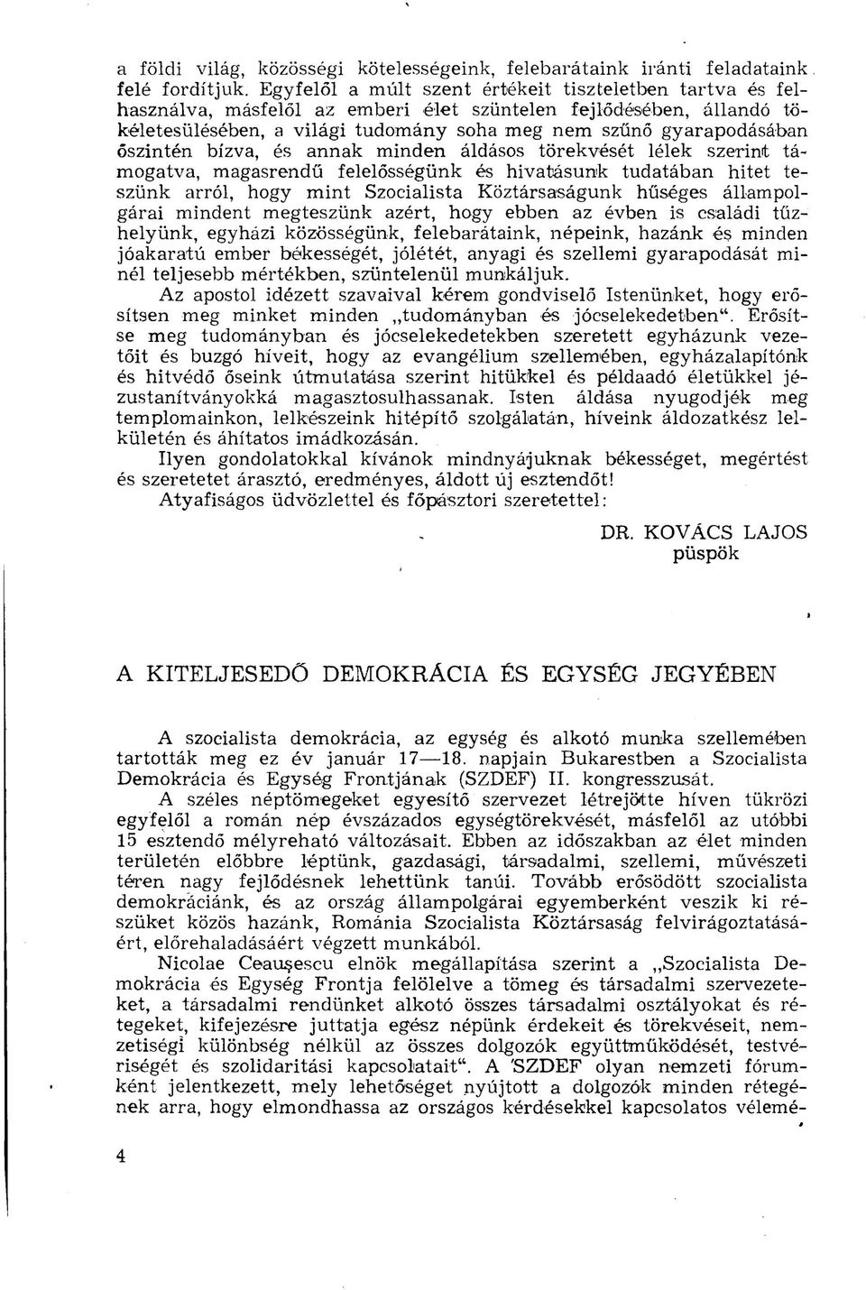 őszintén bízva, és annak minden áldásos törekvését lélek szerint támogatva, magasrendű felelősségünk és hivatásunk tudatában hitet teszünk arról, hogy mint Szocialista Köztársaságunk hűséges