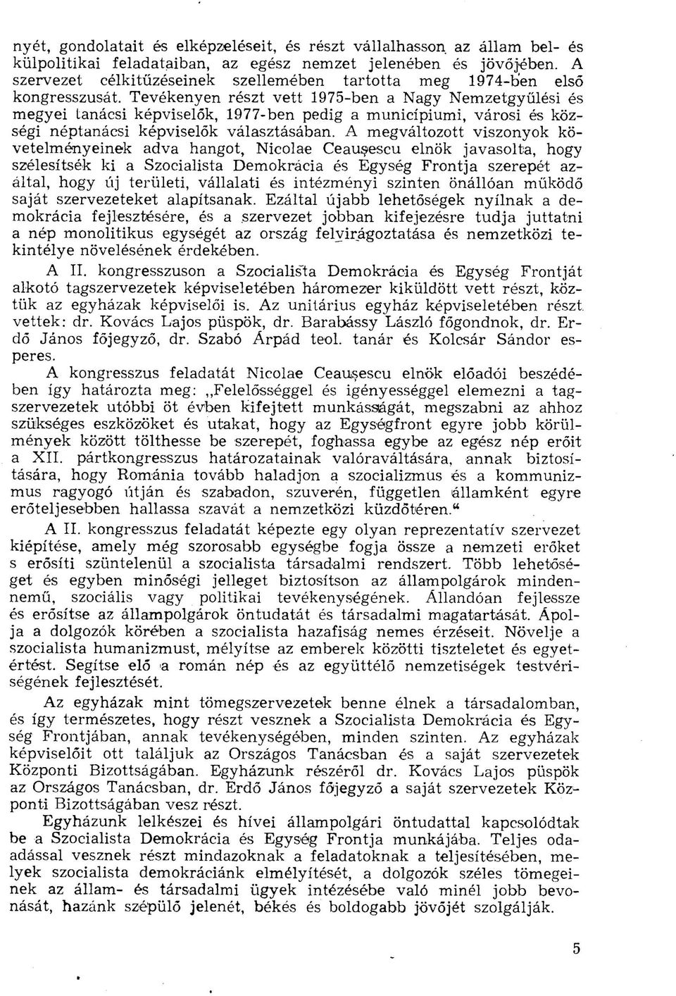 Tevékenyen részt vett 1975-ben a Nagy Nemzetgyűlési és megyei tanácsi képviselők, 1977-ben pedig a municípiumi, városi és községi néptanácsi képviselők választásában.