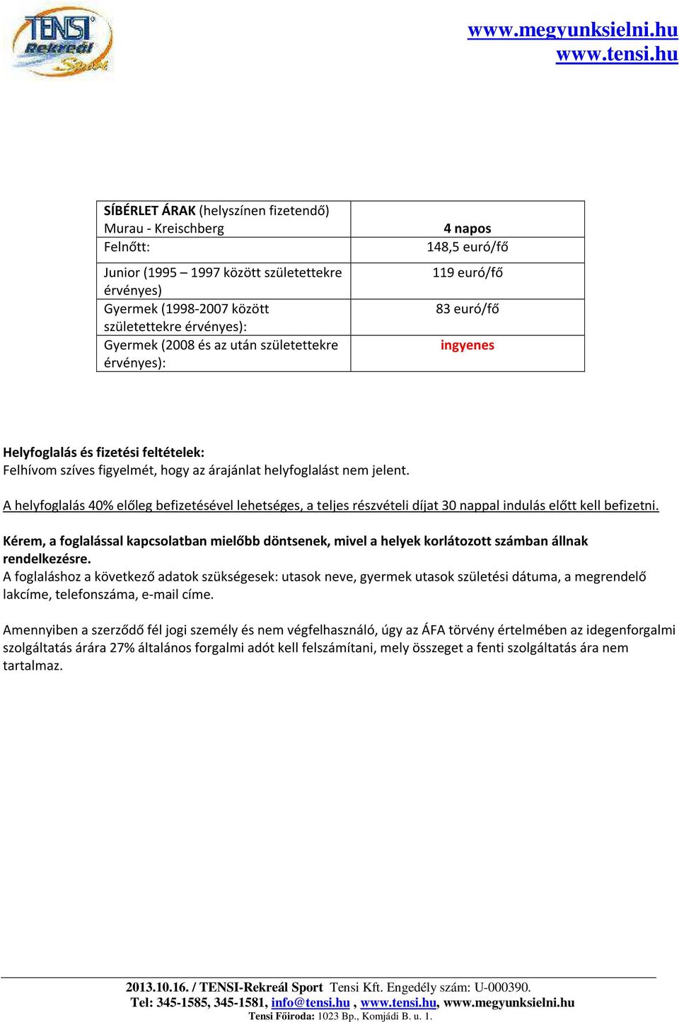 A helyfoglalás 40% előleg befizetésével lehetséges, a teljes részvételi díjat 30 nappal indulás előtt kell befizetni.