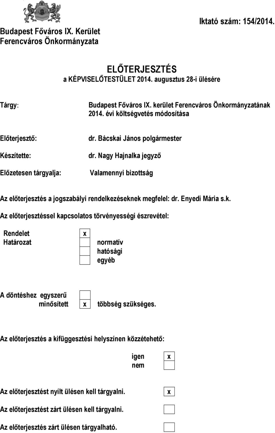 Nagy Hajnalka jegyző Valamennyi bizottság Az előterjesztés a jogszabályi rendelkezéseknek megfelel: dr. Enyedi Mária s.k. Az előterjesztéssel kapcsolatos törvényességi észrevétel: Rendelet Határozat x normatív hatósági egyéb A döntéshez egyszerű minősített x többség szükséges.