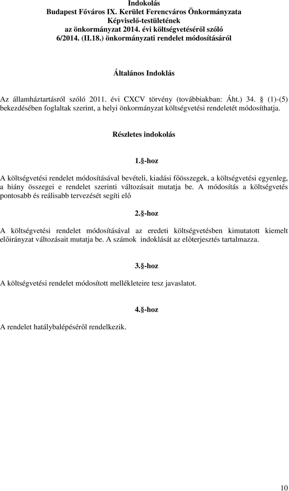 (1)-(5) bekezdésében foglaltak szerint, a helyi önkormányzat költségvetési rendeletét módosíthatja. Részletes indokolás 1.