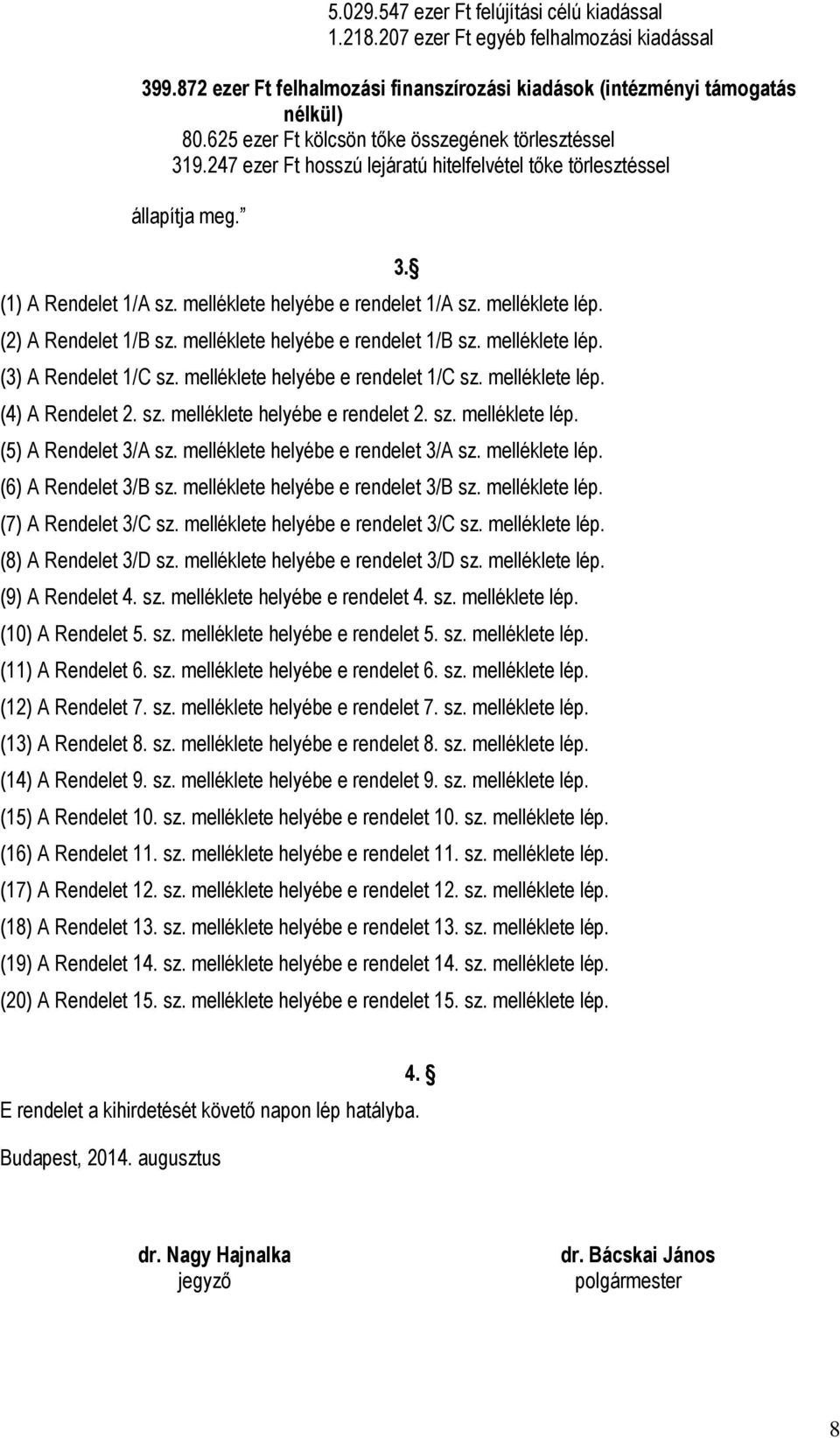 melléklete lép. (2) A Rendelet 1/B sz. melléklete helyébe e rendelet 1/B sz. melléklete lép. (3) A Rendelet 1/C sz. melléklete helyébe e rendelet 1/C sz. melléklete lép. (4) A Rendelet 2. sz. melléklete helyébe e rendelet 2.