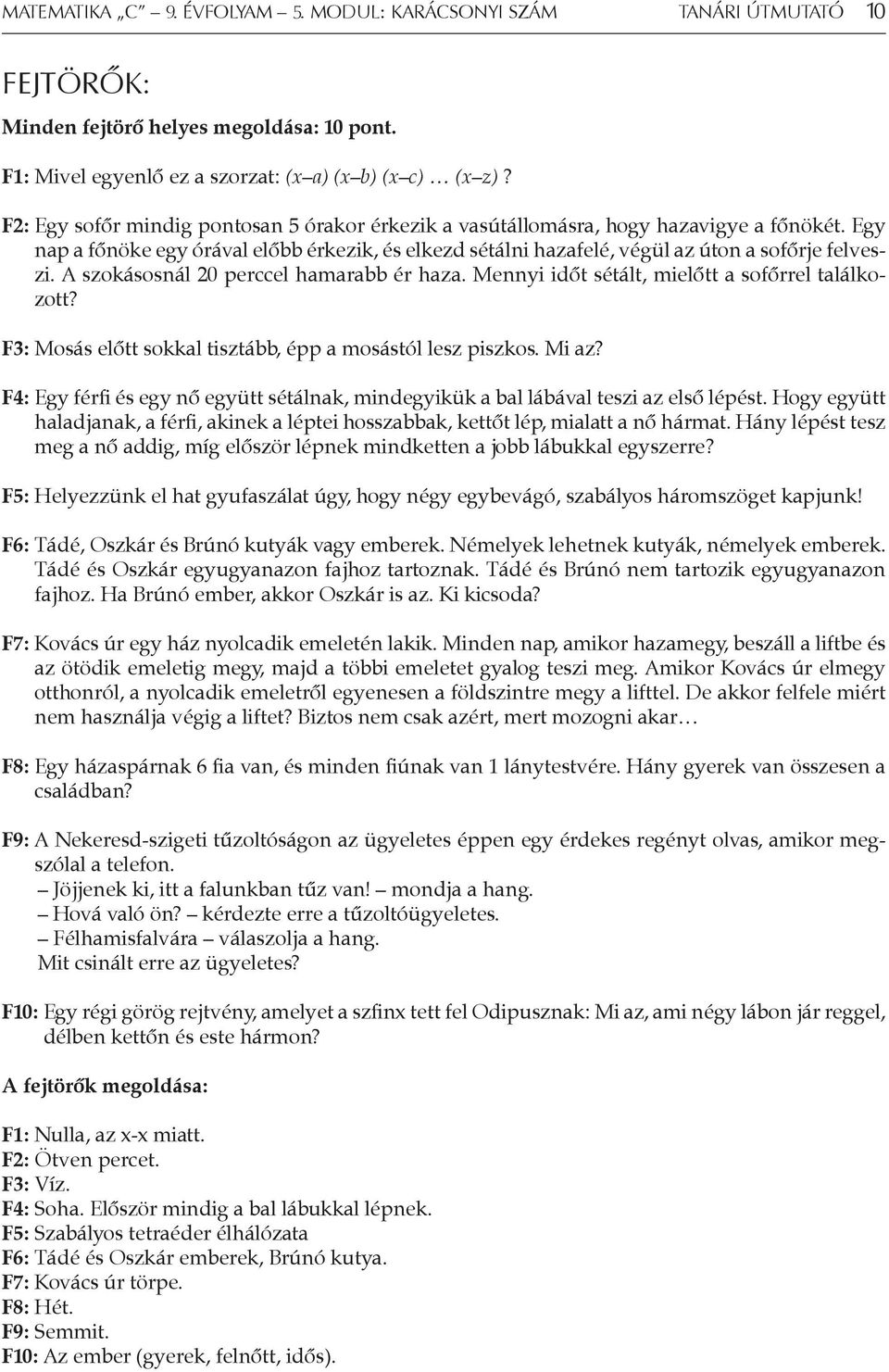 A szokásosnál 20 perccel hamarabb ér haza. Mennyi időt sétált, mielőtt a sofőrrel találkozott? F3: Mosás előtt sokkal tisztább, épp a mosástól lesz piszkos. Mi az?