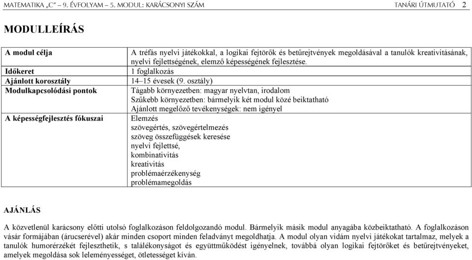 és betűrejtvények megoldásával a tanulók kreativitásának, nyelvi fejlettségének, elemző képességének fejlesztése. 1 foglalkozás 14 15 évesek (9.