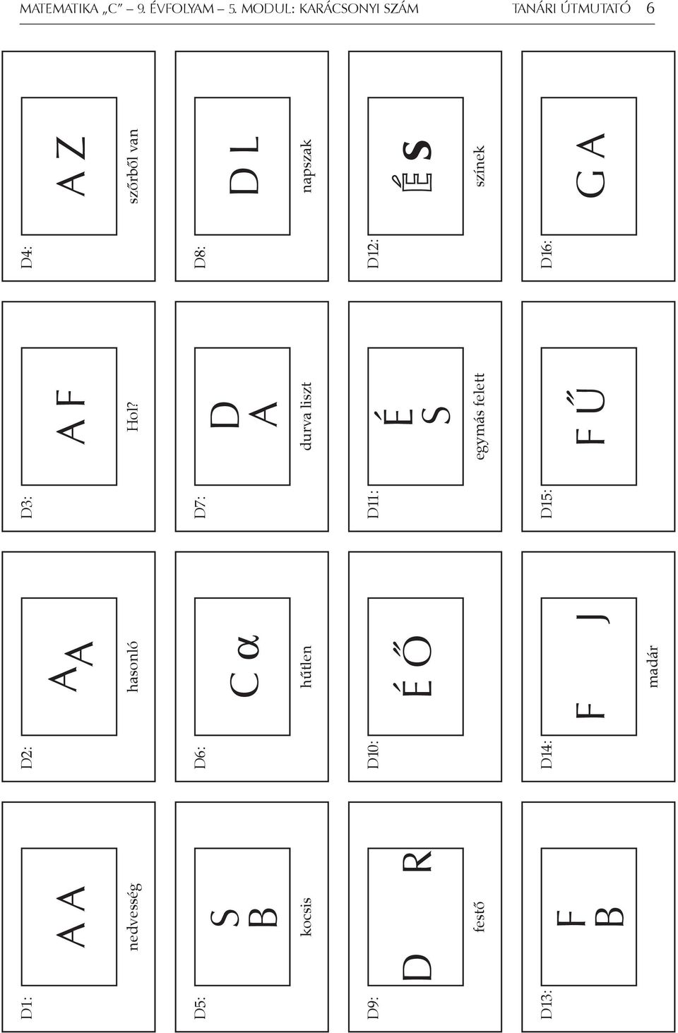 S B D6: kocsis D R D10: festő F B D14: A A D3: hasonló C α D7: hűtlen É Ő