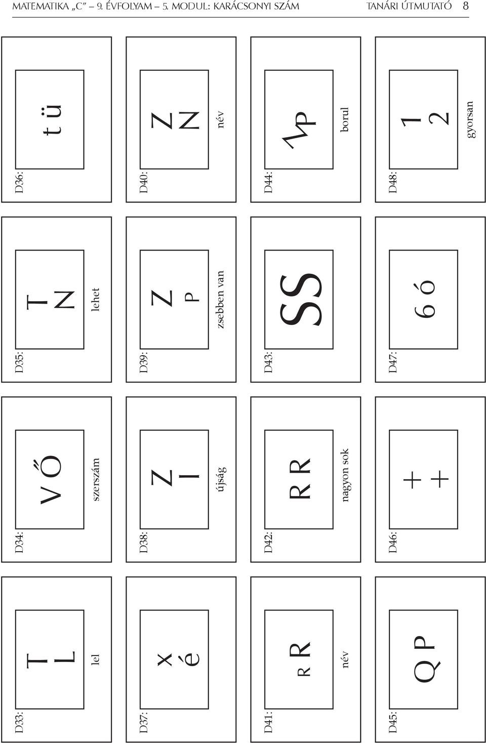 é D38: D42: R R név V Ő D35: szerszám Z i D39: újság R R D43: nagyon