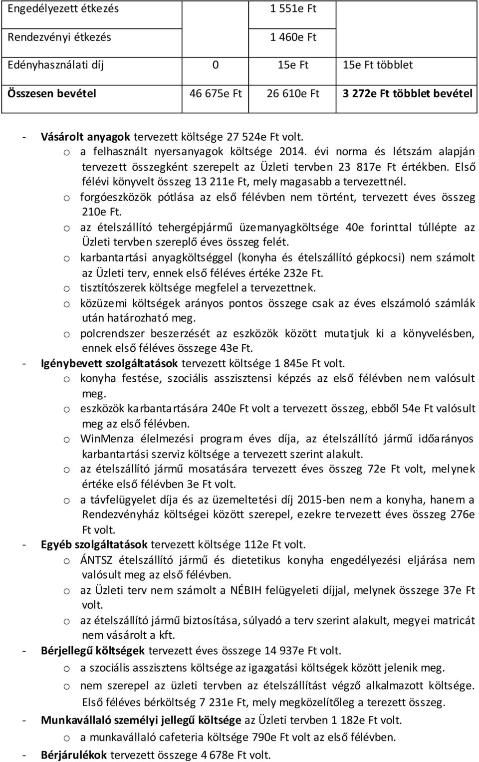 Első félévi könyvelt összeg 13 211e Ft, mely magasabb a tervezettnél. o forgóeszközök pótlása az első félévben nem történt, tervezett éves összeg 210e Ft.