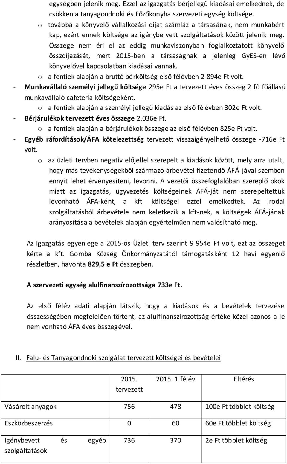 Összege nem éri el az eddig munkaviszonyban foglalkoztatott könyvelő összdíjazását, mert 2015-ben a társaságnak a jelenleg GyES-en lévő könyvelővel kapcsolatban kiadásai vannak.