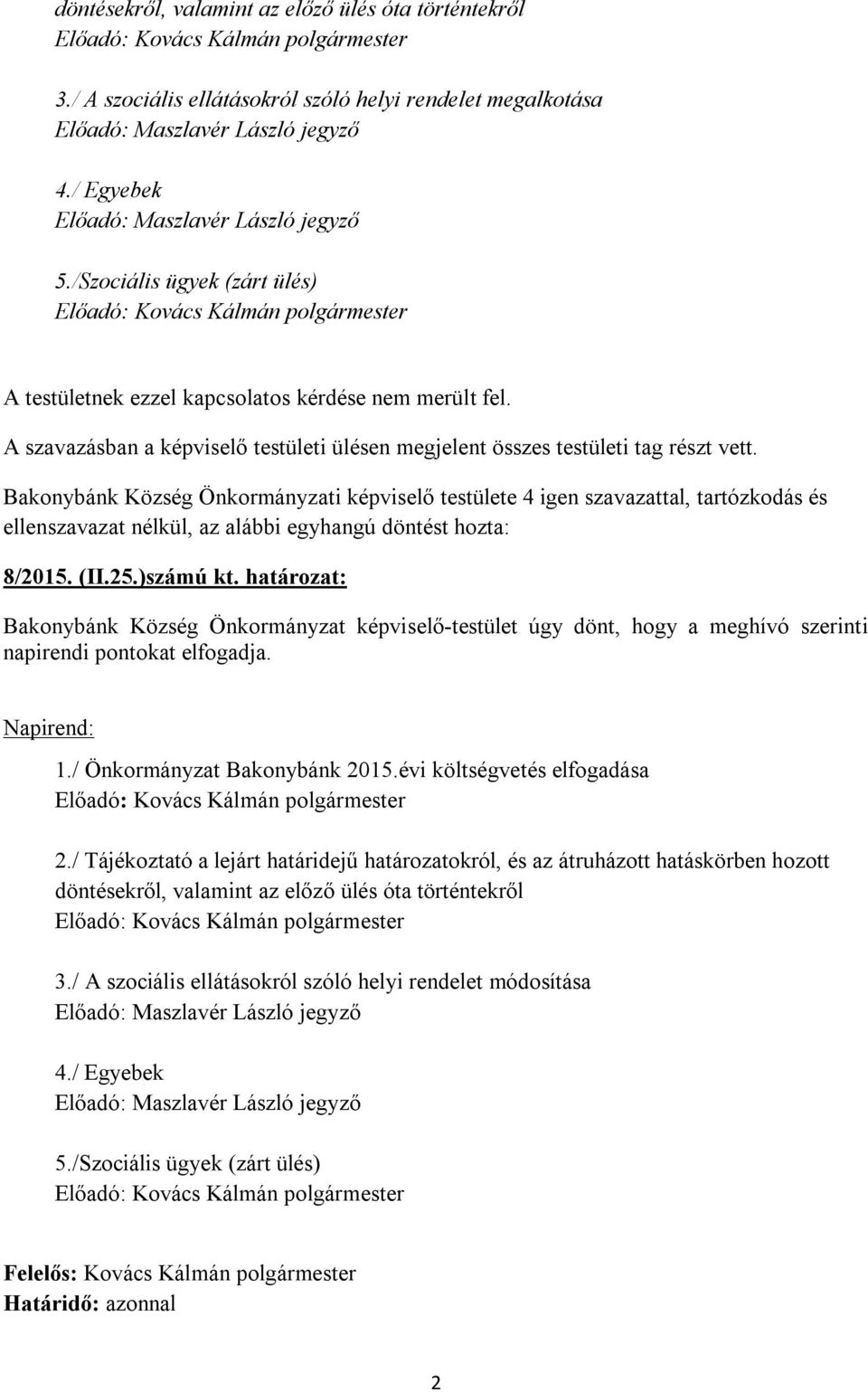 határozat: Bakonybánk Község Önkormányzat képviselő-testület úgy dönt, hogy a meghívó szerinti napirendi pontokat elfogadja. Napirend: 1./ Önkormányzat Bakonybánk 2015.