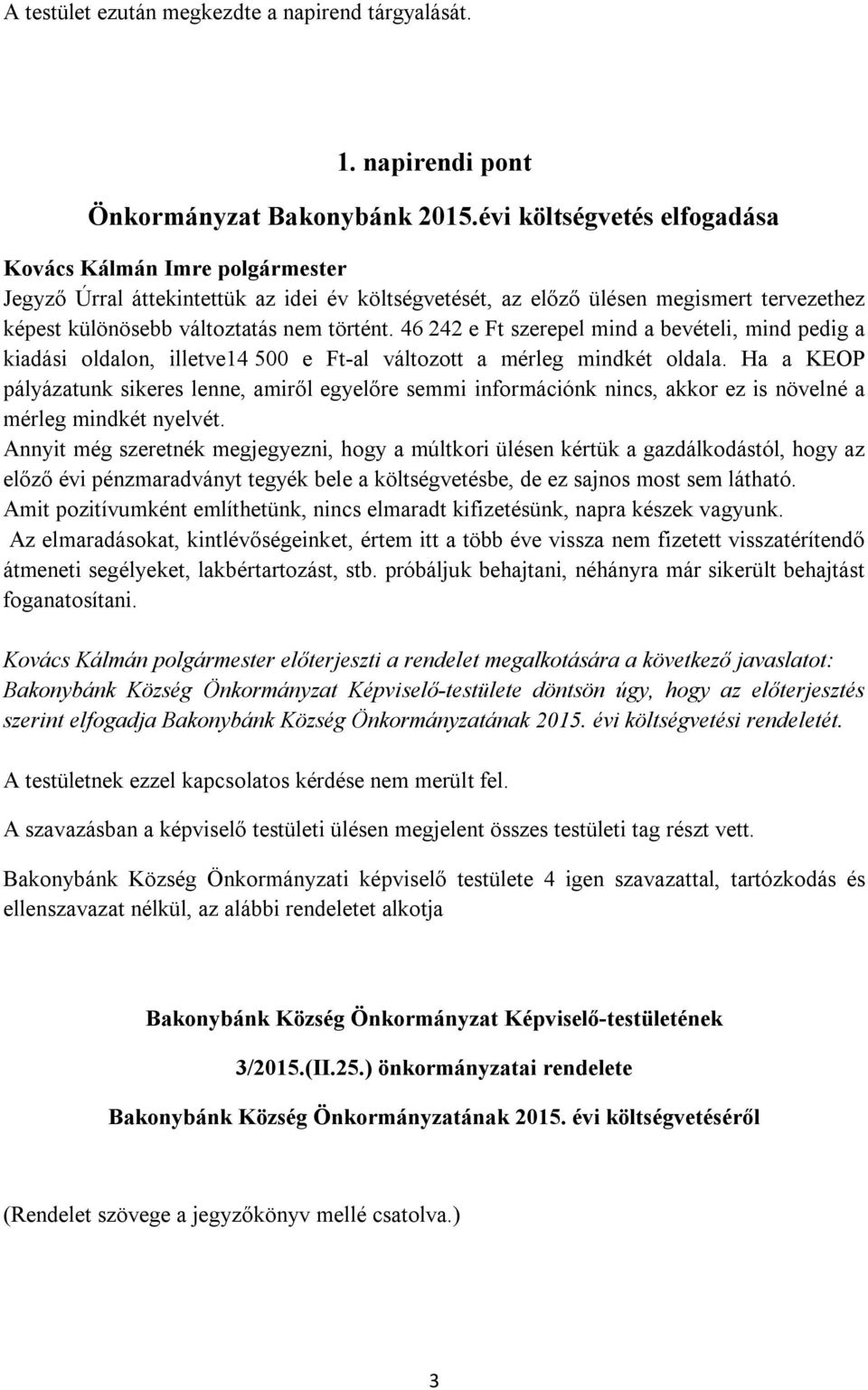 46 242 e Ft szerepel mind a bevételi, mind pedig a kiadási oldalon, illetve14 500 e Ft-al változott a mérleg mindkét oldala.
