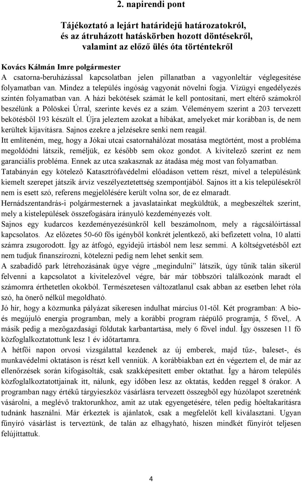A házi bekötések számát le kell pontosítani, mert eltérő számokról beszélünk a Pölöskei Úrral, szerinte kevés ez a szám. Véleményem szerint a 203 tervezett bekötésből 193 készült el.