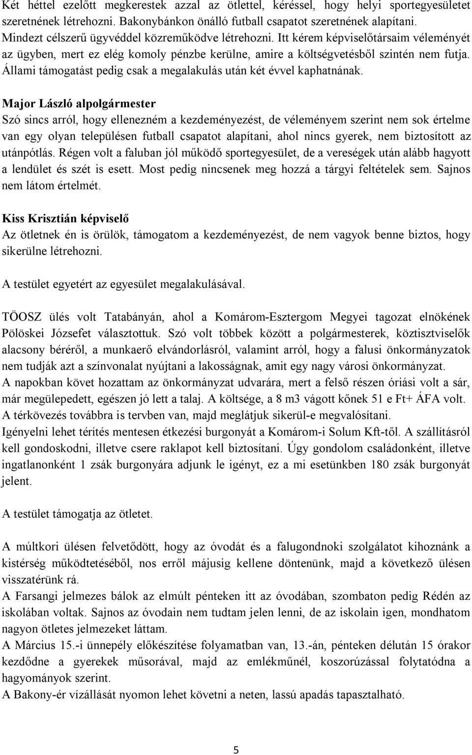 Állami támogatást pedig csak a megalakulás után két évvel kaphatnának.