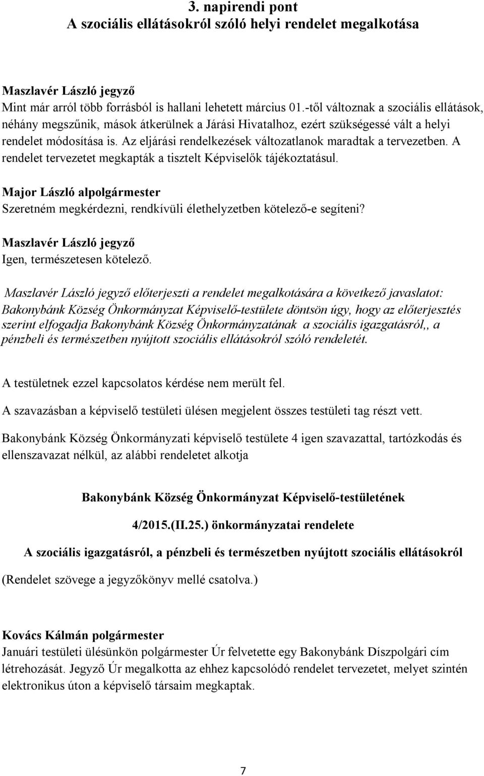 Az eljárási rendelkezések változatlanok maradtak a tervezetben. A rendelet tervezetet megkapták a tisztelt Képviselők tájékoztatásul.