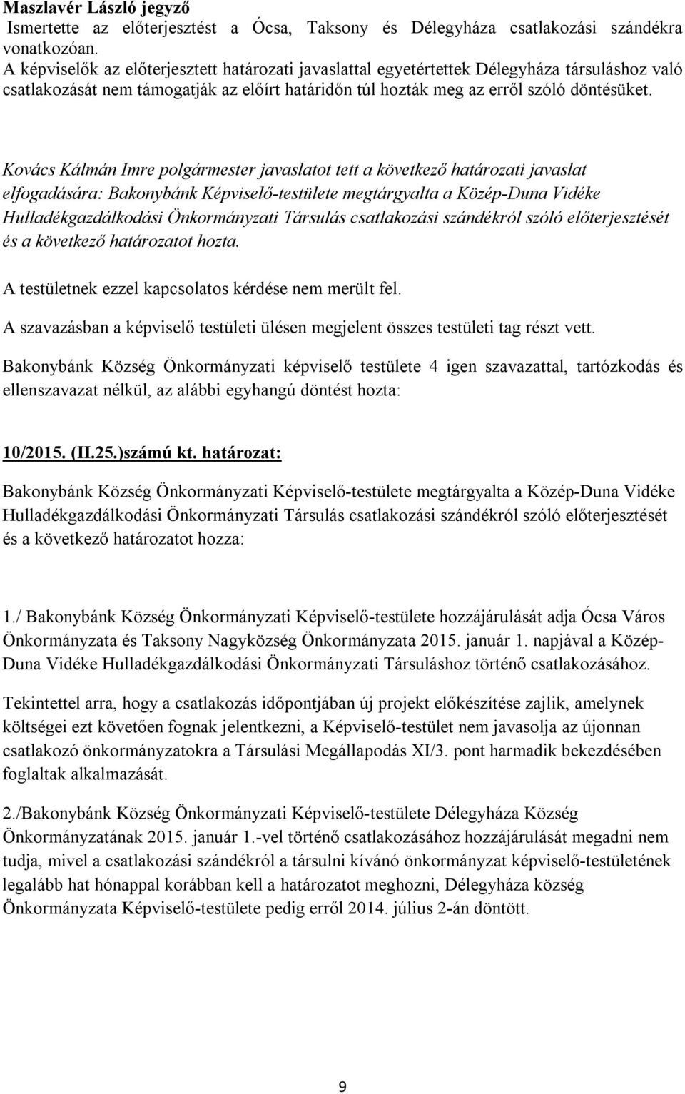 Kovács Kálmán Imre polgármester javaslatot tett a következő határozati javaslat elfogadására: Bakonybánk Képviselő-testülete megtárgyalta a Közép-Duna Vidéke Hulladékgazdálkodási Önkormányzati
