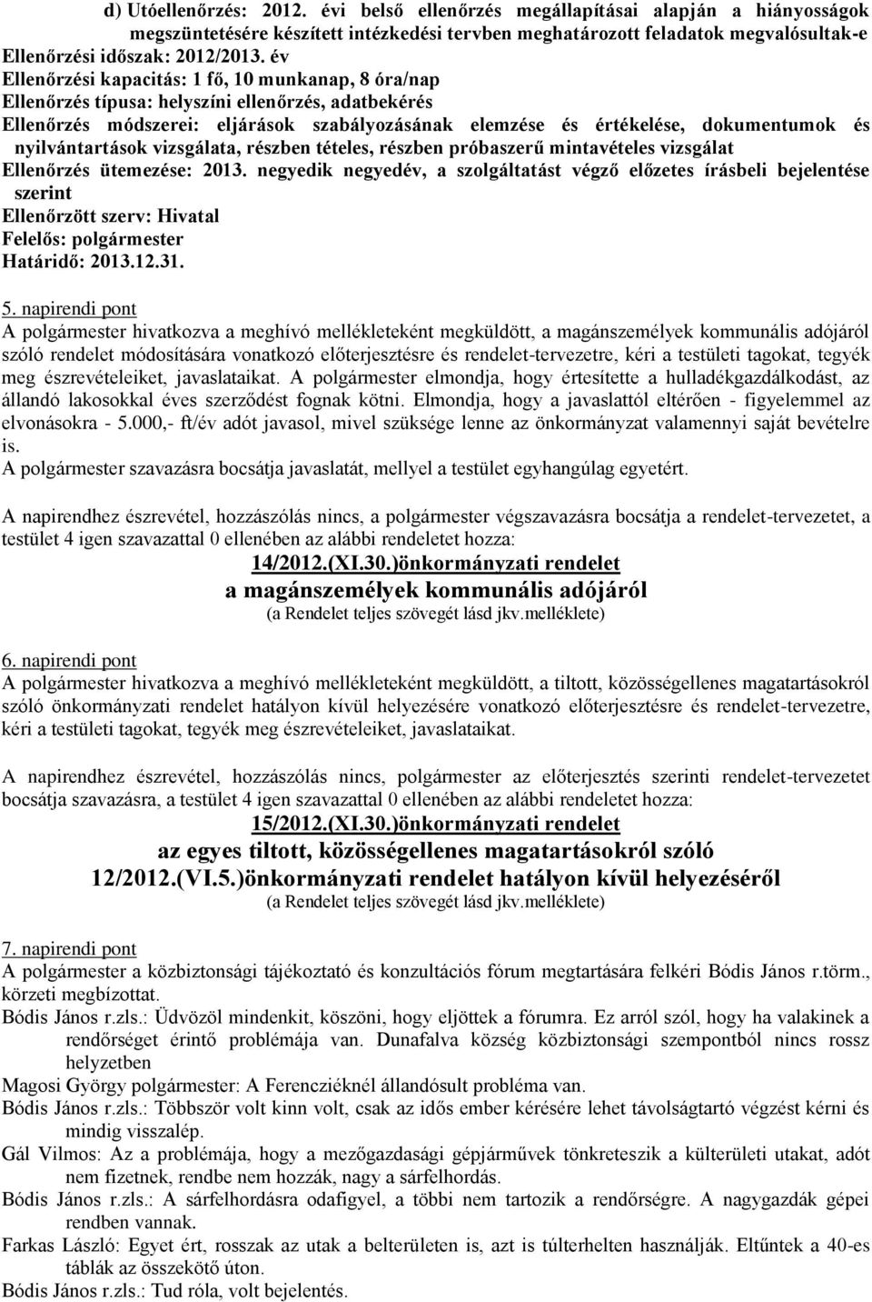 nyilvántartások vizsgálata, részben tételes, részben próbaszerű mintavételes vizsgálat Ellenőrzés ütemezése: 2013.