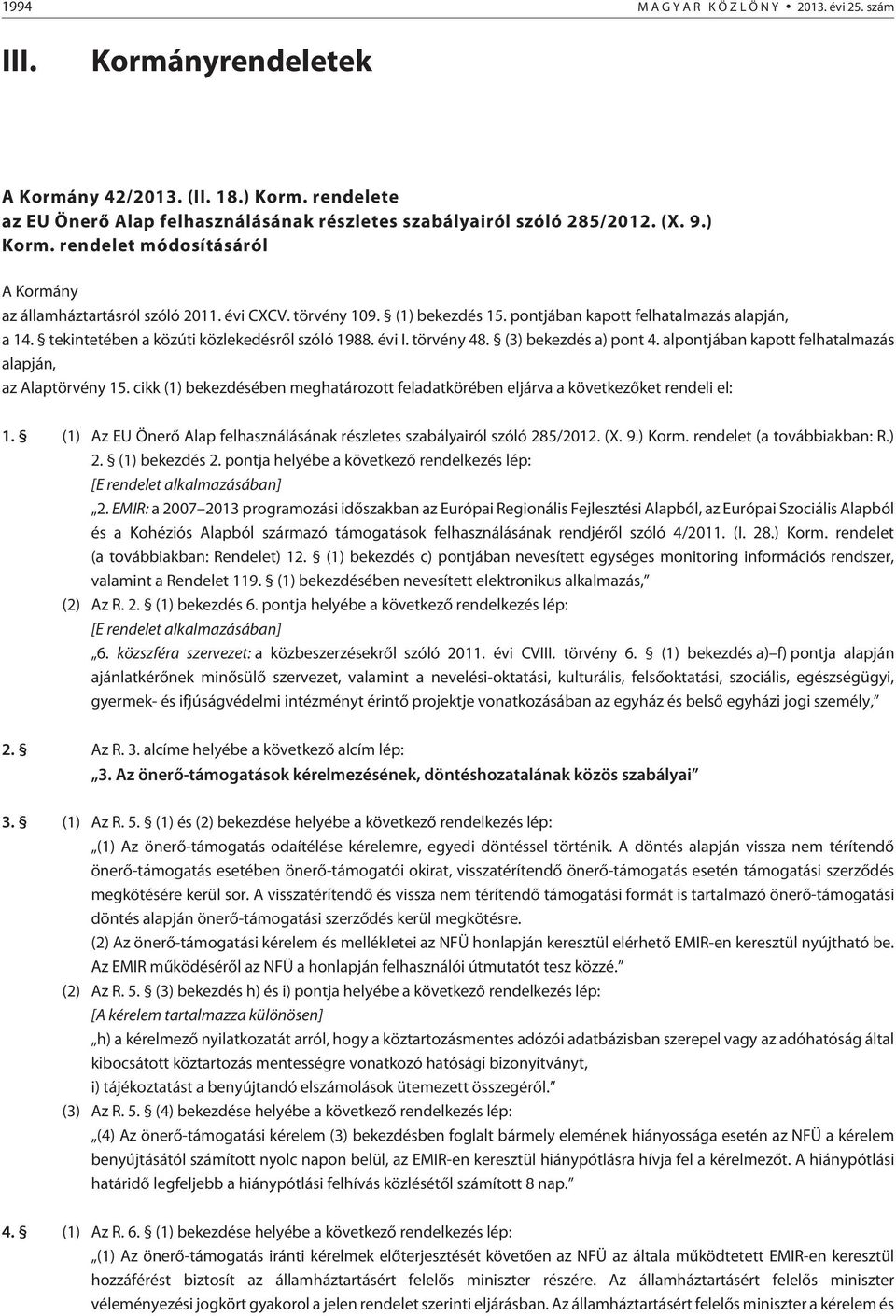 alpontjában kapott felhatalmazás alapján, az Alaptörvény 15. cikk (1) bekezdésében meghatározott feladatkörében eljárva a következõket rendeli el: 1.