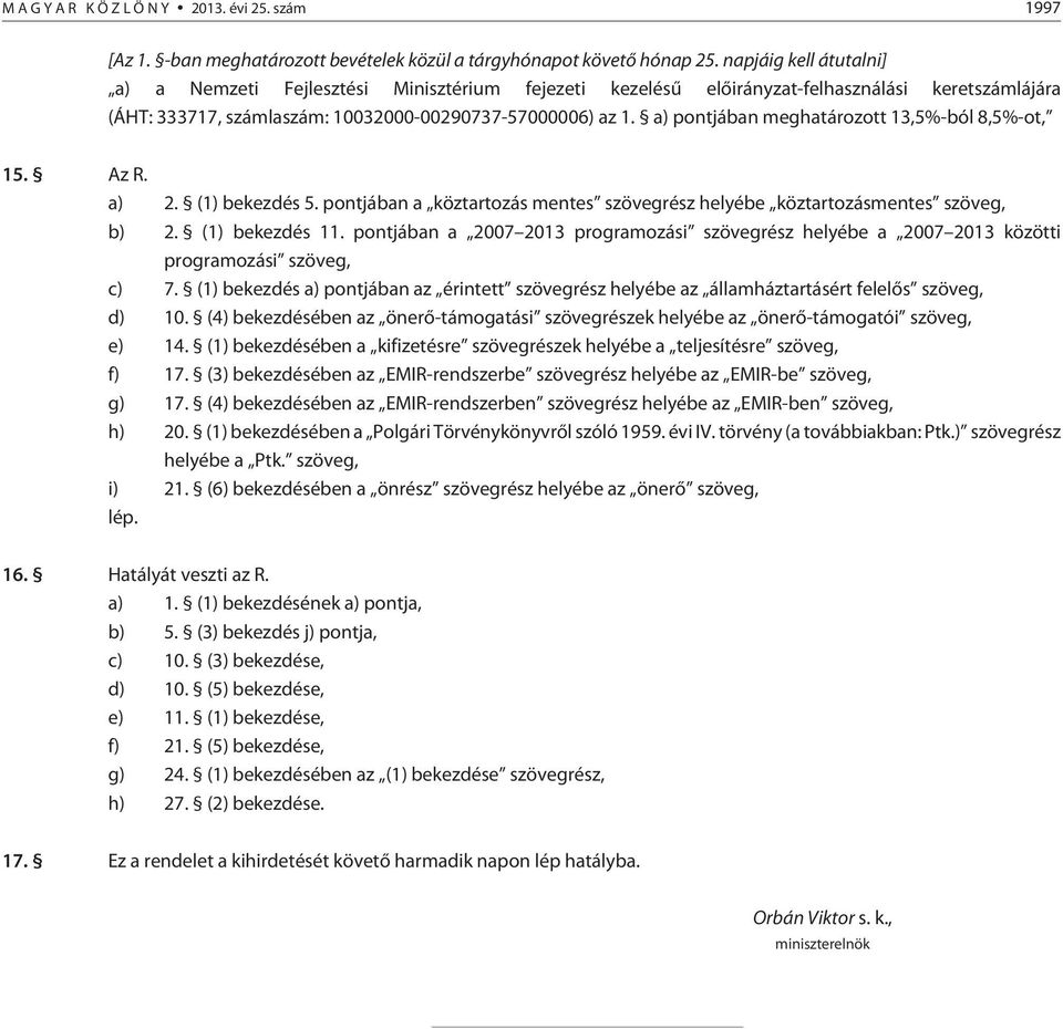 a) pontjában meghatározott 13,5%-ból 8,5%-ot, 15. Az R. a) 2. (1) bekezdés 5. pontjában a köztartozás mentes szövegrész helyébe köztartozásmentes szöveg, b) 2. (1) bekezdés 11.