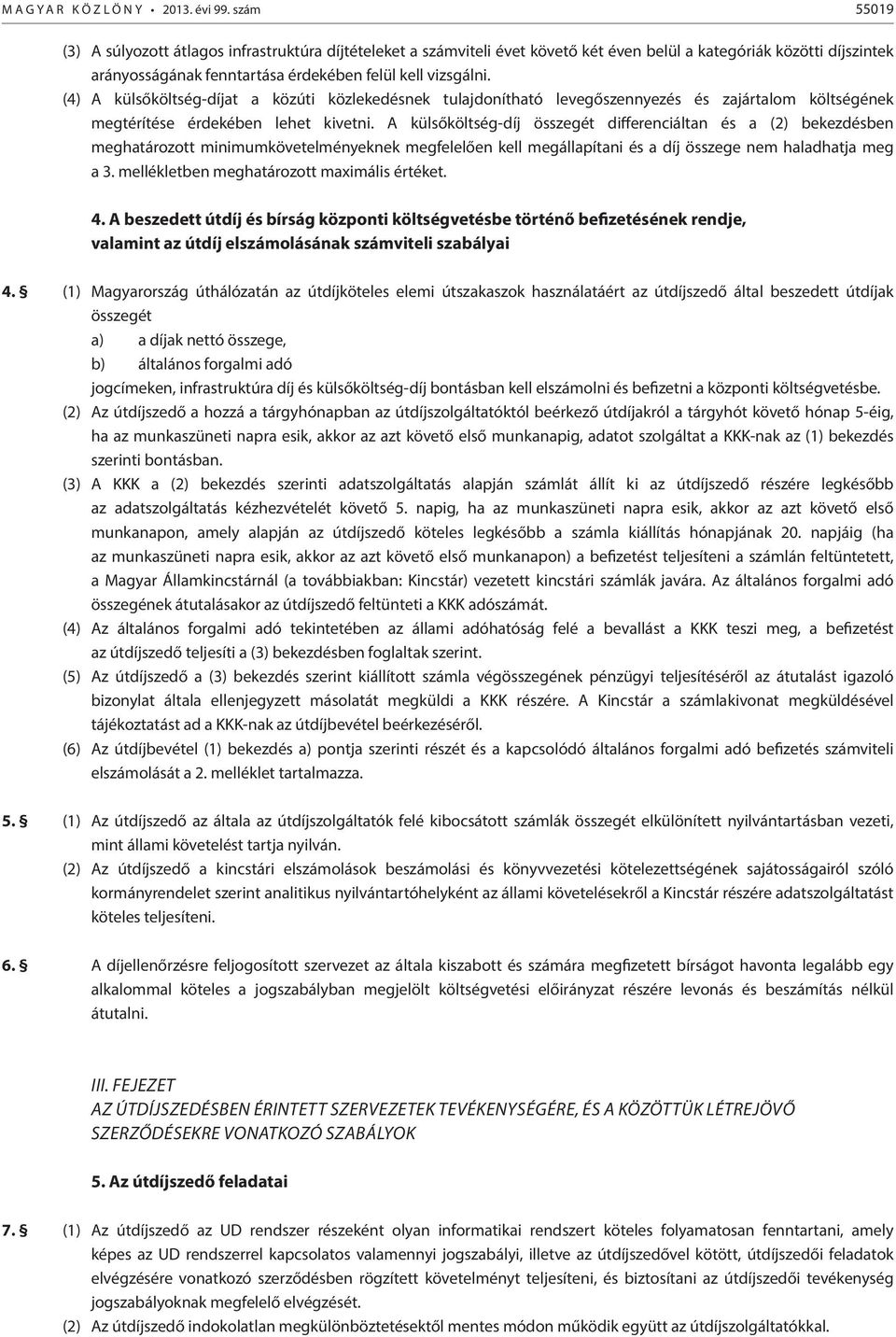 (4) A külsőköltség-díjat a közúti közlekedésnek tulajdonítható levegőszennyezés és zajártalom költségének megtérítése érdekében lehet kivetni.