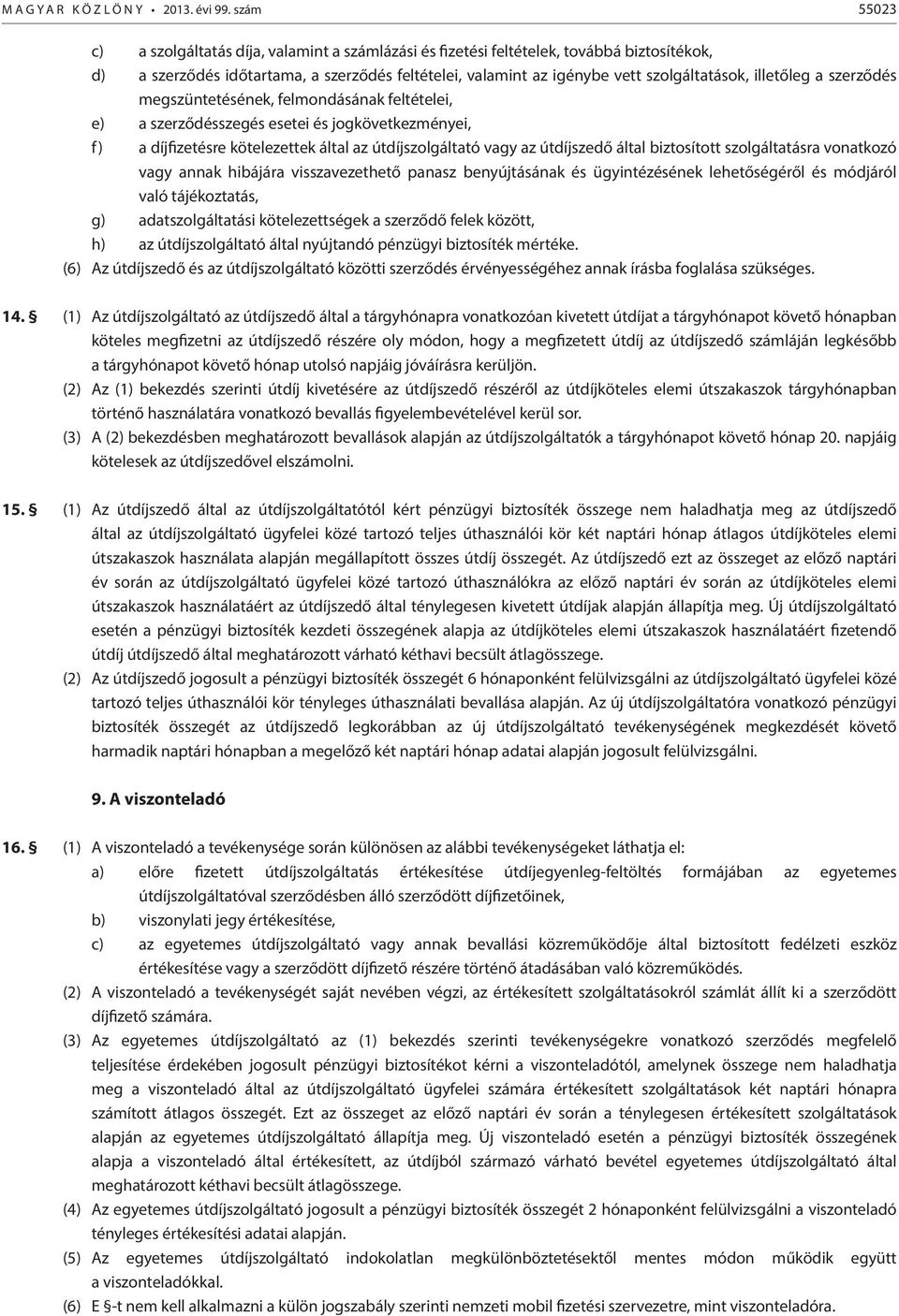 illetőleg a szerződés megszüntetésének, felmondásának feltételei, e) a szerződésszegés esetei és jogkövetkezményei, f) a díjfizetésre kötelezettek által az útdíjszolgáltató vagy az útdíjszedő által