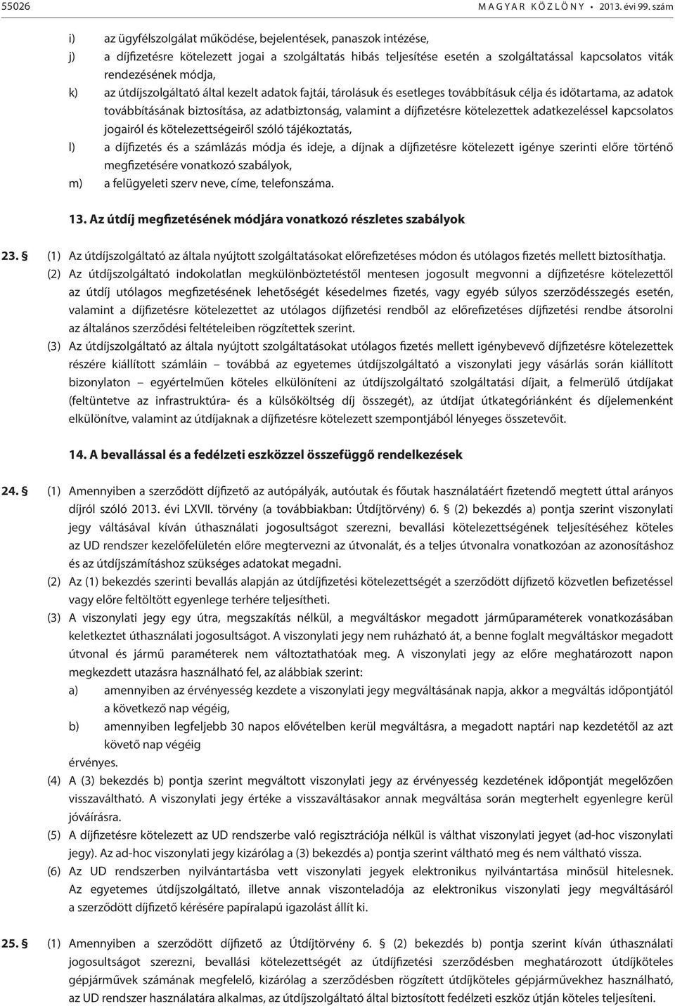 módja, k) az útdíjszolgáltató által kezelt adatok fajtái, tárolásuk és esetleges továbbításuk célja és időtartama, az adatok továbbításának biztosítása, az adatbiztonság, valamint a díjfizetésre