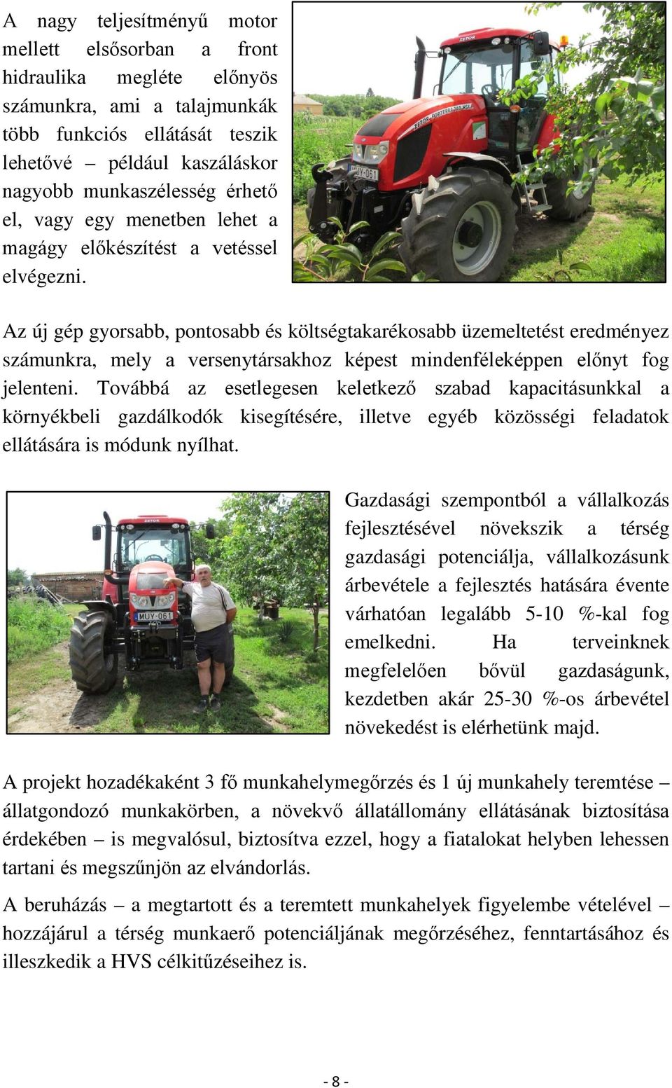Az új gép gyorsabb, pontosabb és költségtakarékosabb üzemeltetést eredményez számunkra, mely a versenytársakhoz képest mindenféleképpen előnyt fog jelenteni.